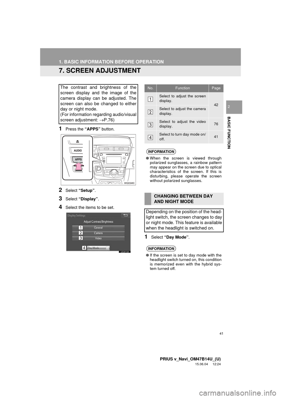 TOYOTA PRIUS V 2016 ZVW40 / 1.G Navigation Manual 41
1. BASIC INFORMATION BEFORE OPERATION
PRIUS v_Navi_OM47B14U_(U)
15.06.04 12:24
BASIC FUNCTION
2
7. SCREEN ADJUSTMENT
1Press the “APPS” button.
2Select “Setup” .
3Select “Display”.
4 TOYOTA PRIUS V 2016 ZVW40 / 1.G Navigation Manual 41
1. BASIC INFORMATION BEFORE OPERATION
PRIUS v_Navi_OM47B14U_(U)
15.06.04 12:24
BASIC FUNCTION
2
7. SCREEN ADJUSTMENT
1Press the “APPS” button.
2Select “Setup” .
3Select “Display”.
4