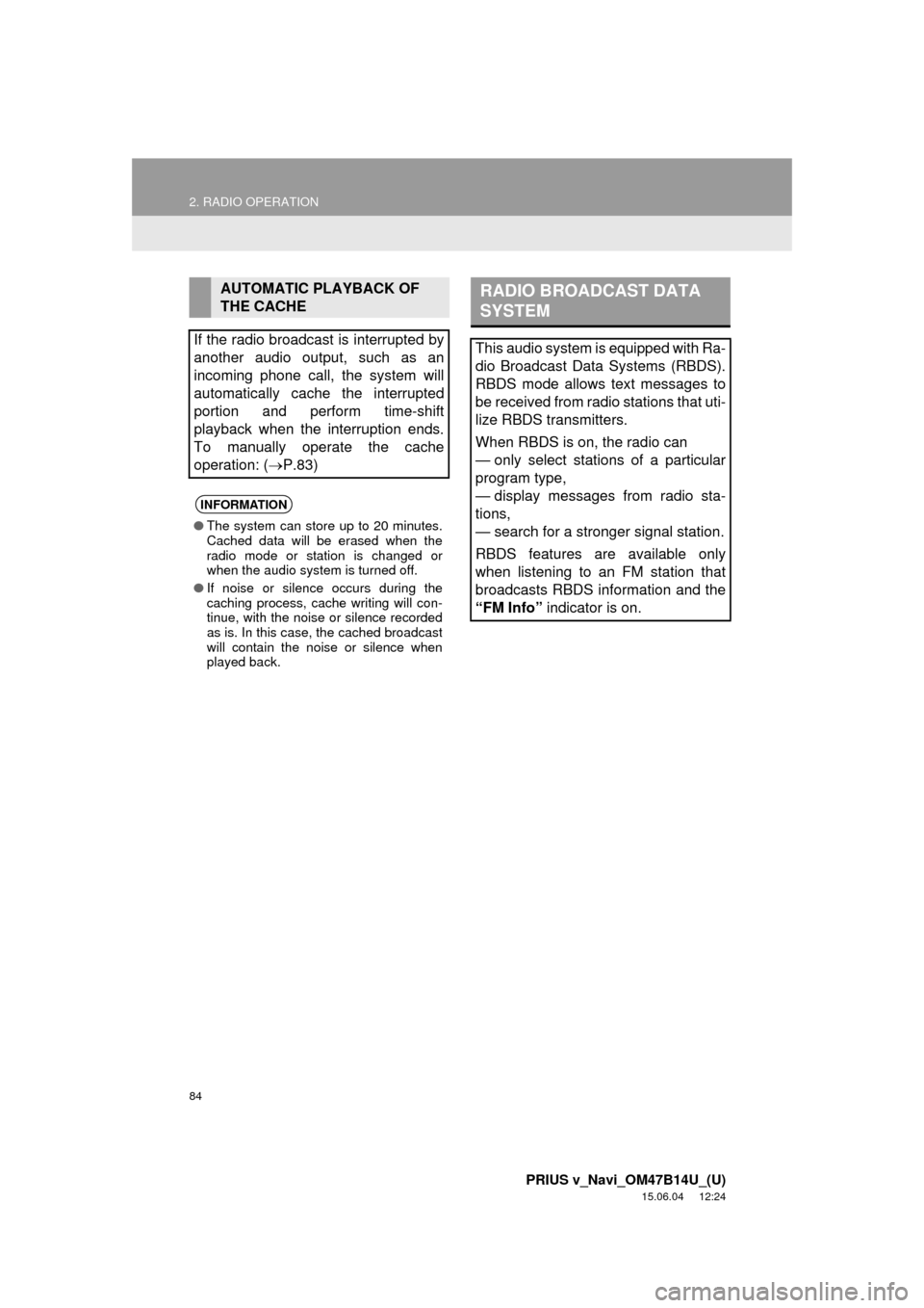 TOYOTA PRIUS V 2016 ZVW40 / 1.G Navigation Manual 84
2. RADIO OPERATION
PRIUS v_Navi_OM47B14U_(U)
15.06.04 12:24
AUTOMATIC PLAYBACK OF
THE CACHE
If the radio broadcast is interrupted by
another audio output, such as an
incoming phone call, the s TOYOTA PRIUS V 2016 ZVW40 / 1.G Navigation Manual 84
2. RADIO OPERATION
PRIUS v_Navi_OM47B14U_(U)
15.06.04 12:24
AUTOMATIC PLAYBACK OF
THE CACHE
If the radio broadcast is interrupted by
another audio output, such as an
incoming phone call, the s