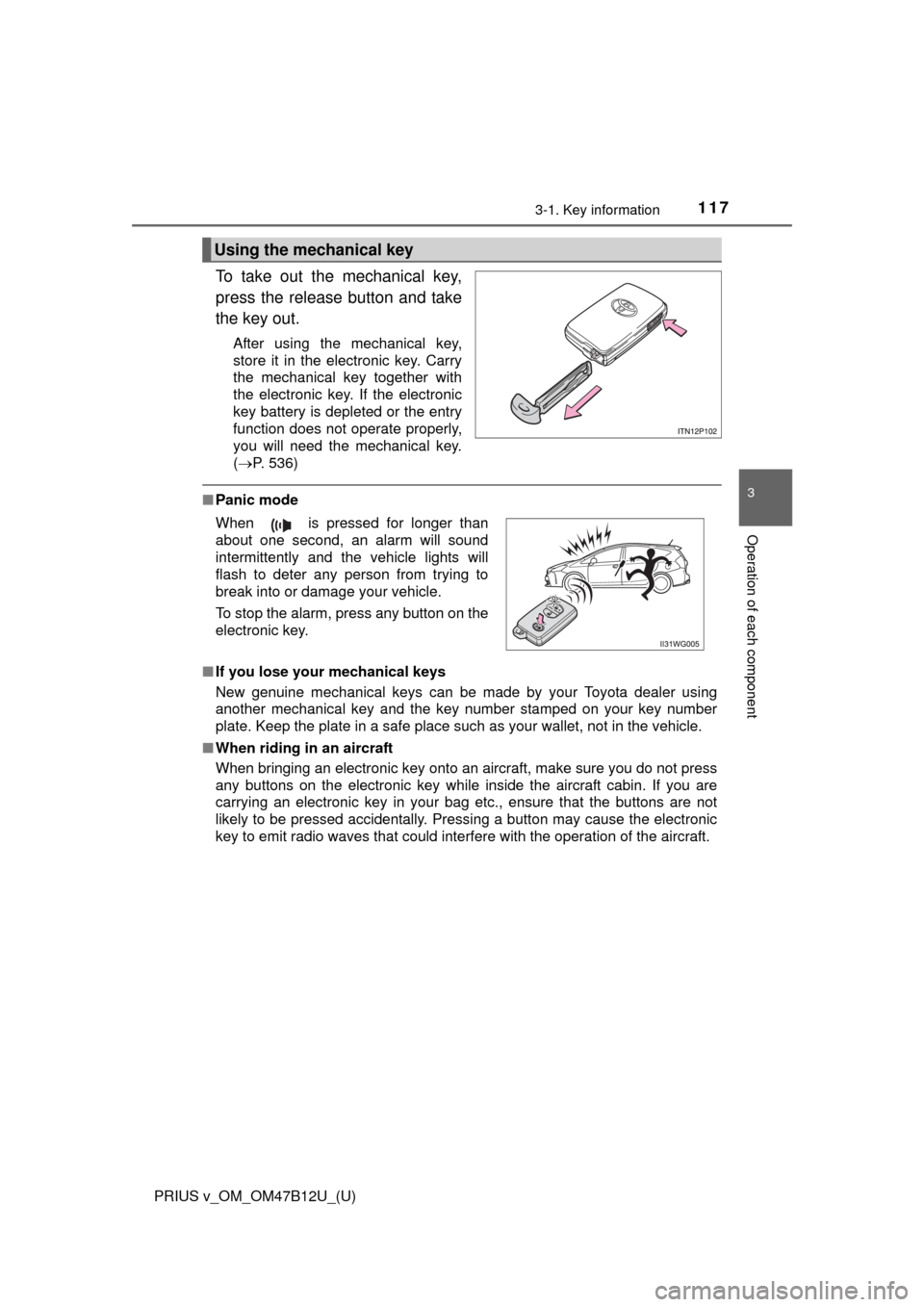 TOYOTA PRIUS V 2016 ZVW40 / 1.G Owners Manual PRIUS v_OM_OM47B12U_(U)
1173-1. Key information
3
Operation of each component
To take out the mechanical key,
press the release button and take
the key out.
After using the mechanical key,
store it in