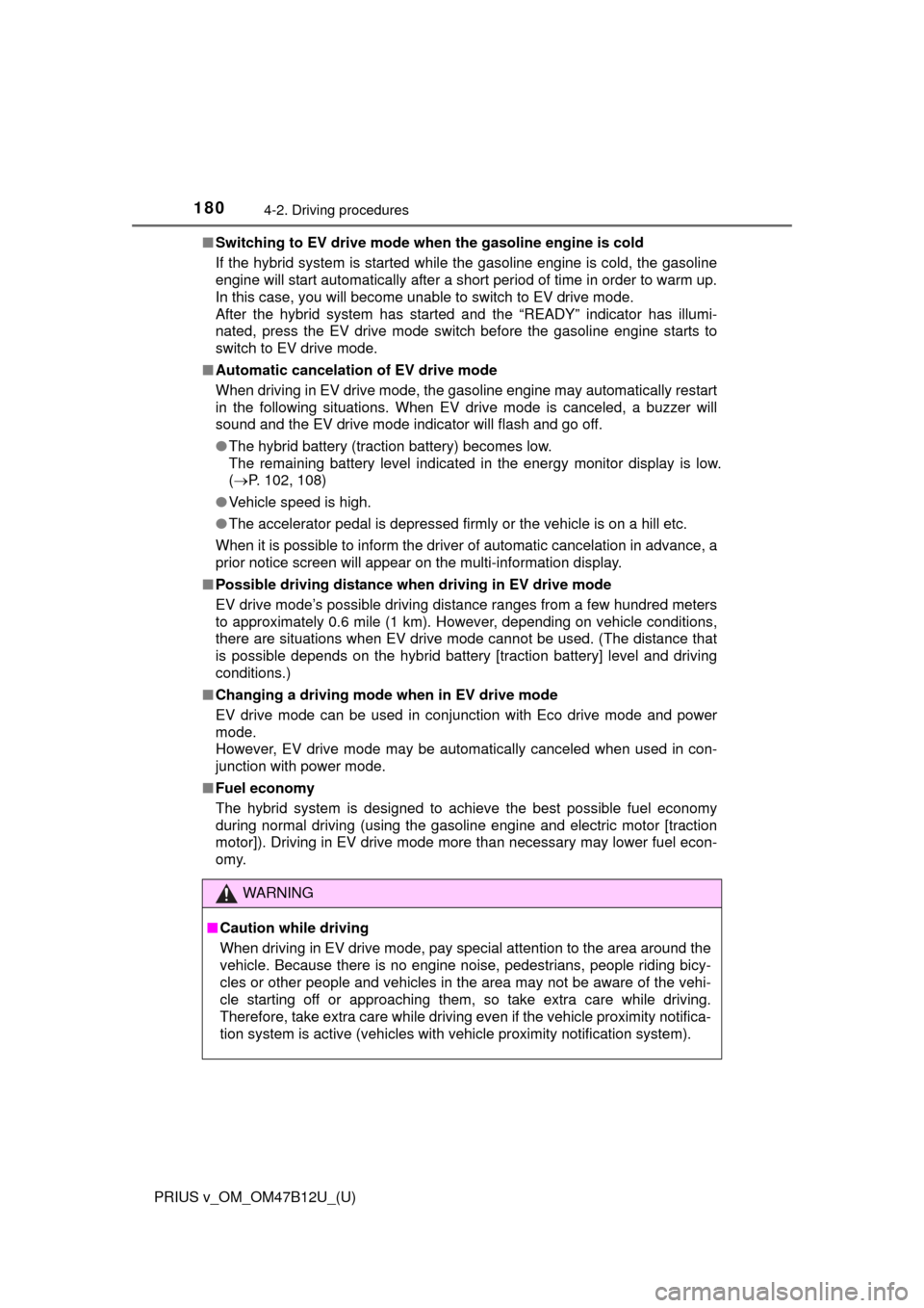 TOYOTA PRIUS V 2016 ZVW40 / 1.G Owners Manual 180
PRIUS v_OM_OM47B12U_(U)
4-2. Driving procedures
■Switching to EV drive mode when the gasoline engine is cold
If the hybrid system is started while the gasoline engine is cold, the gasoline
engin