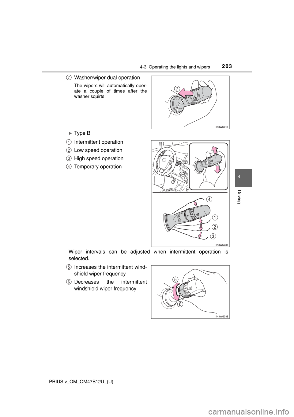 TOYOTA PRIUS V 2016 ZVW40 / 1.G Owners Manual PRIUS v_OM_OM47B12U_(U)
2034-3. Operating the lights and wipers
4
Driving
Washer/wiper dual operation
The wipers will automatically oper-
ate a couple of times after the
washer squirts.
Ty p e  B
I