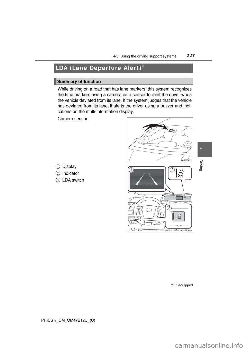 TOYOTA PRIUS V 2016 ZVW40 / 1.G Owners Manual 227
PRIUS v_OM_OM47B12U_(U)
4-5. Using the driving support systems
4
Driving
LDA (Lane Depar ture Alert)
While driving on a road that has lane markers, this system recognizes
the lane markers using TOYOTA PRIUS V 2016 ZVW40 / 1.G Owners Manual 227
PRIUS v_OM_OM47B12U_(U)
4-5. Using the driving support systems
4
Driving
LDA (Lane Depar ture Alert)
While driving on a road that has lane markers, this system recognizes
the lane markers using