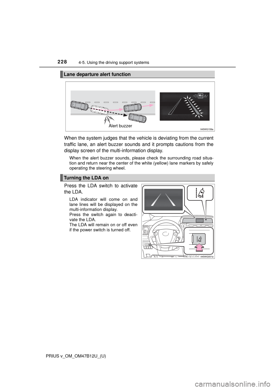TOYOTA PRIUS V 2016 ZVW40 / 1.G Owners Manual 228
PRIUS v_OM_OM47B12U_(U)
4-5. Using the driving support systems
When the system judges that the vehicle is deviating from the current
traffic lane, an alert buzzer sounds and it prompts cautions fr TOYOTA PRIUS V 2016 ZVW40 / 1.G Owners Manual 228
PRIUS v_OM_OM47B12U_(U)
4-5. Using the driving support systems
When the system judges that the vehicle is deviating from the current
traffic lane, an alert buzzer sounds and it prompts cautions fr