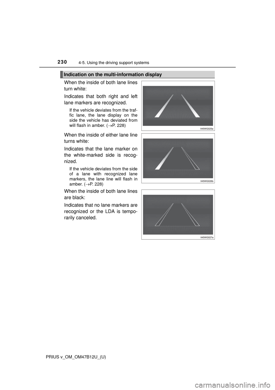 TOYOTA PRIUS V 2016 ZVW40 / 1.G Owners Manual 230
PRIUS v_OM_OM47B12U_(U)
4-5. Using the driving support systems
When the inside of both lane lines
turn white:
Indicates that both right and left
lane markers are recognized.
If the vehicle deviate TOYOTA PRIUS V 2016 ZVW40 / 1.G Owners Manual 230
PRIUS v_OM_OM47B12U_(U)
4-5. Using the driving support systems
When the inside of both lane lines
turn white:
Indicates that both right and left
lane markers are recognized.
If the vehicle deviate
