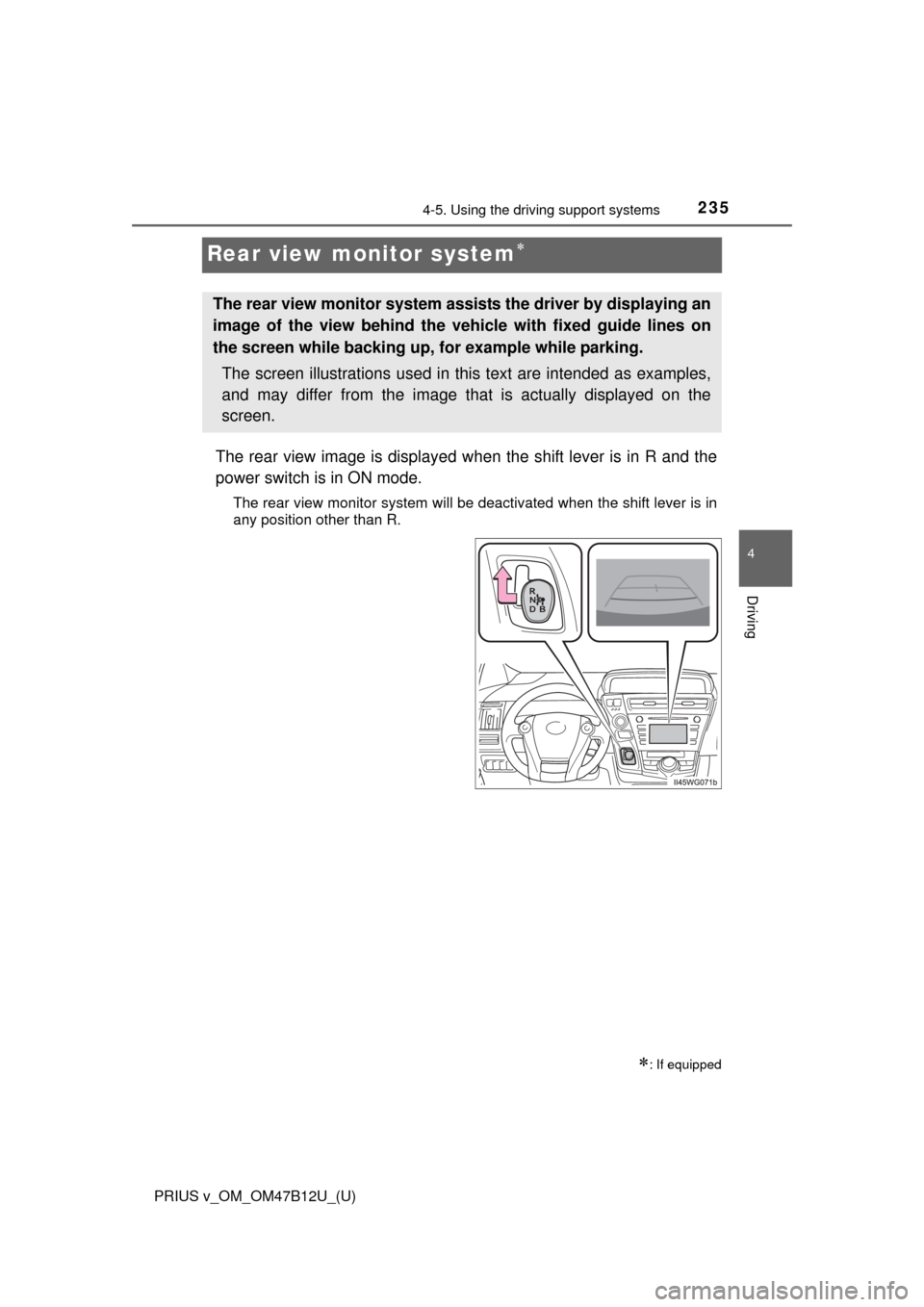 TOYOTA PRIUS V 2016 ZVW40 / 1.G Owners Manual 235
PRIUS v_OM_OM47B12U_(U)
4-5. Using the driving support systems
4
Driving
Rear view monitor system
The rear view image is displayed when the shift lever is in R and the
power switch is in ON mod