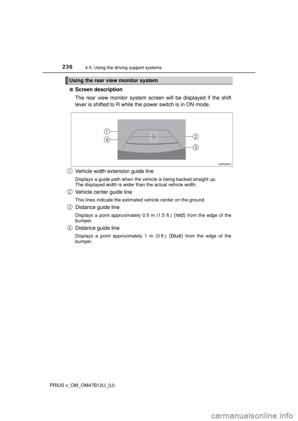 TOYOTA PRIUS V 2016 ZVW40 / 1.G Owners Manual 236
PRIUS v_OM_OM47B12U_(U)
4-5. Using the driving support systems
■Screen description
The rear view monitor system screen will be displayed if the shift
lever is shifted to R while the power switch