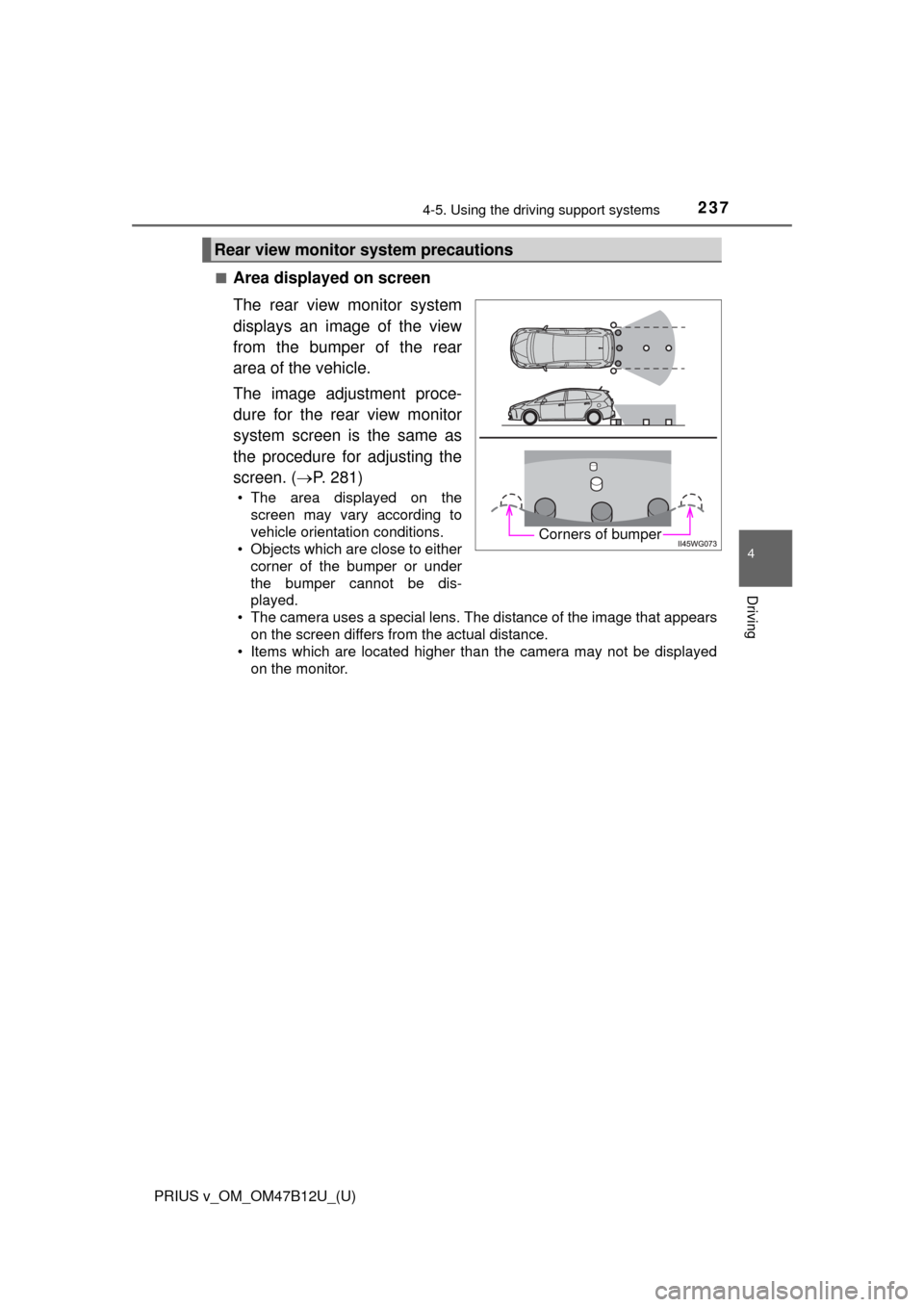 TOYOTA PRIUS V 2016 ZVW40 / 1.G Owners Manual PRIUS v_OM_OM47B12U_(U)
2374-5. Using the driving support systems
4
Driving
■Area displayed on screen
The rear view monitor system
displays an image of the view
from the bumper of the rear
area of t