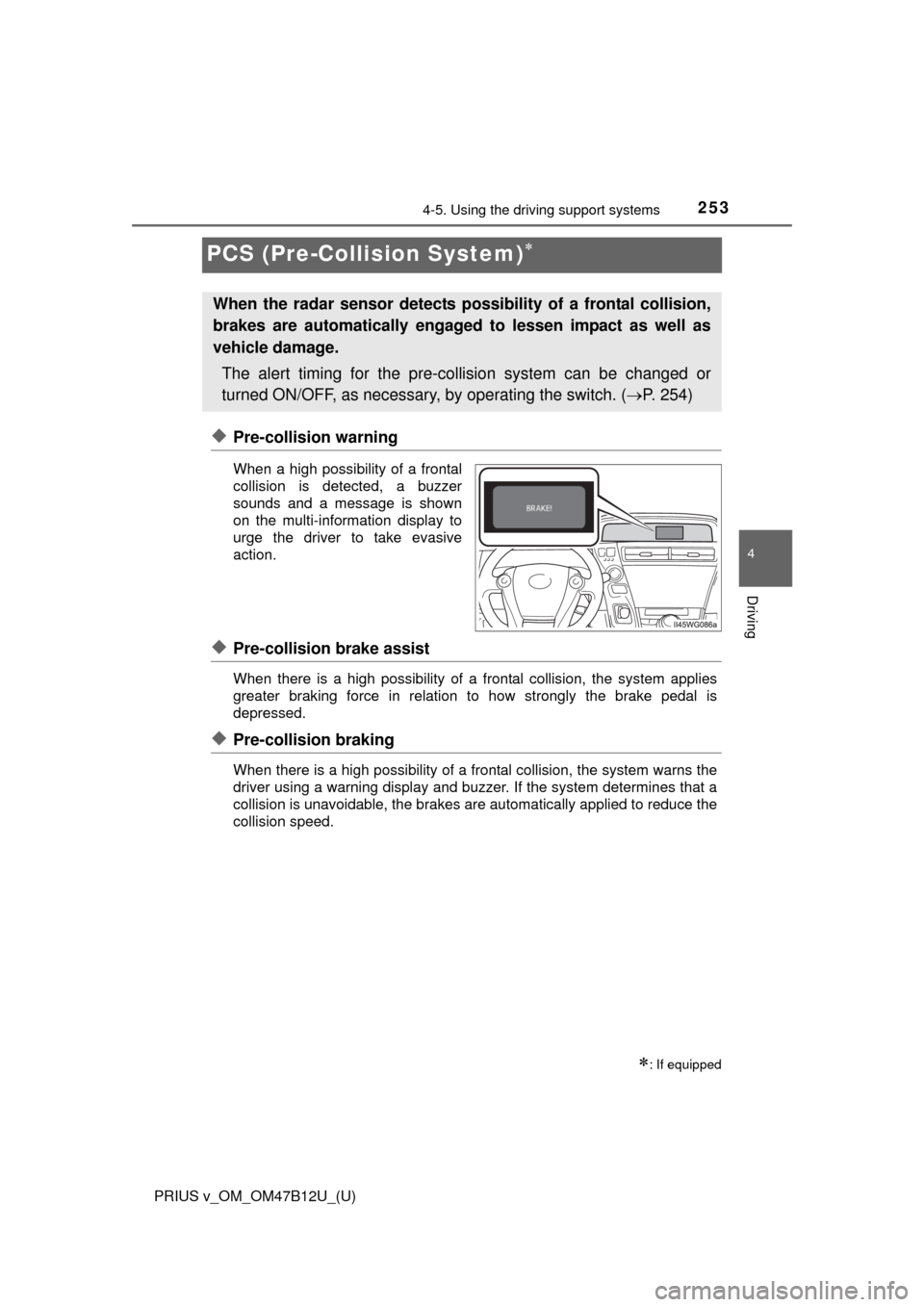 TOYOTA PRIUS V 2016 ZVW40 / 1.G Owners Manual 253
PRIUS v_OM_OM47B12U_(U)
4-5. Using the driving support systems
4
Driving
PCS (Pre-Collision System)
◆Pre-collision warning
When a high possibility of a frontal
collision is detected, a buzzer