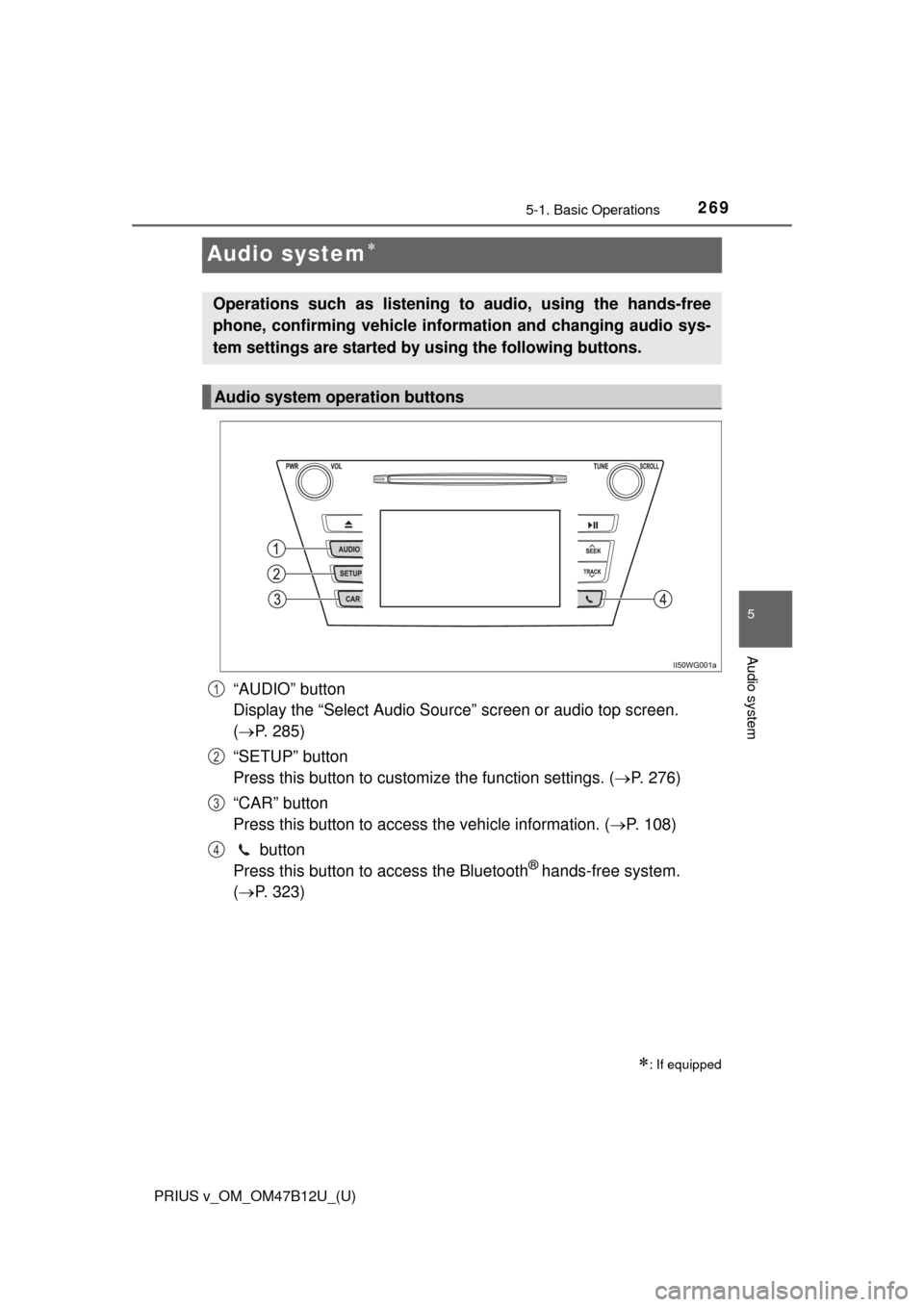 TOYOTA PRIUS V 2016 ZVW40 / 1.G Owners Manual 269
PRIUS v_OM_OM47B12U_(U)
5-1. Basic Operations
5
Audio system
Audio system
“AUDIO” button 
Display the “Select Audio Source” screen or audio top screen. 
(P. 285)
“SETUP” button 
