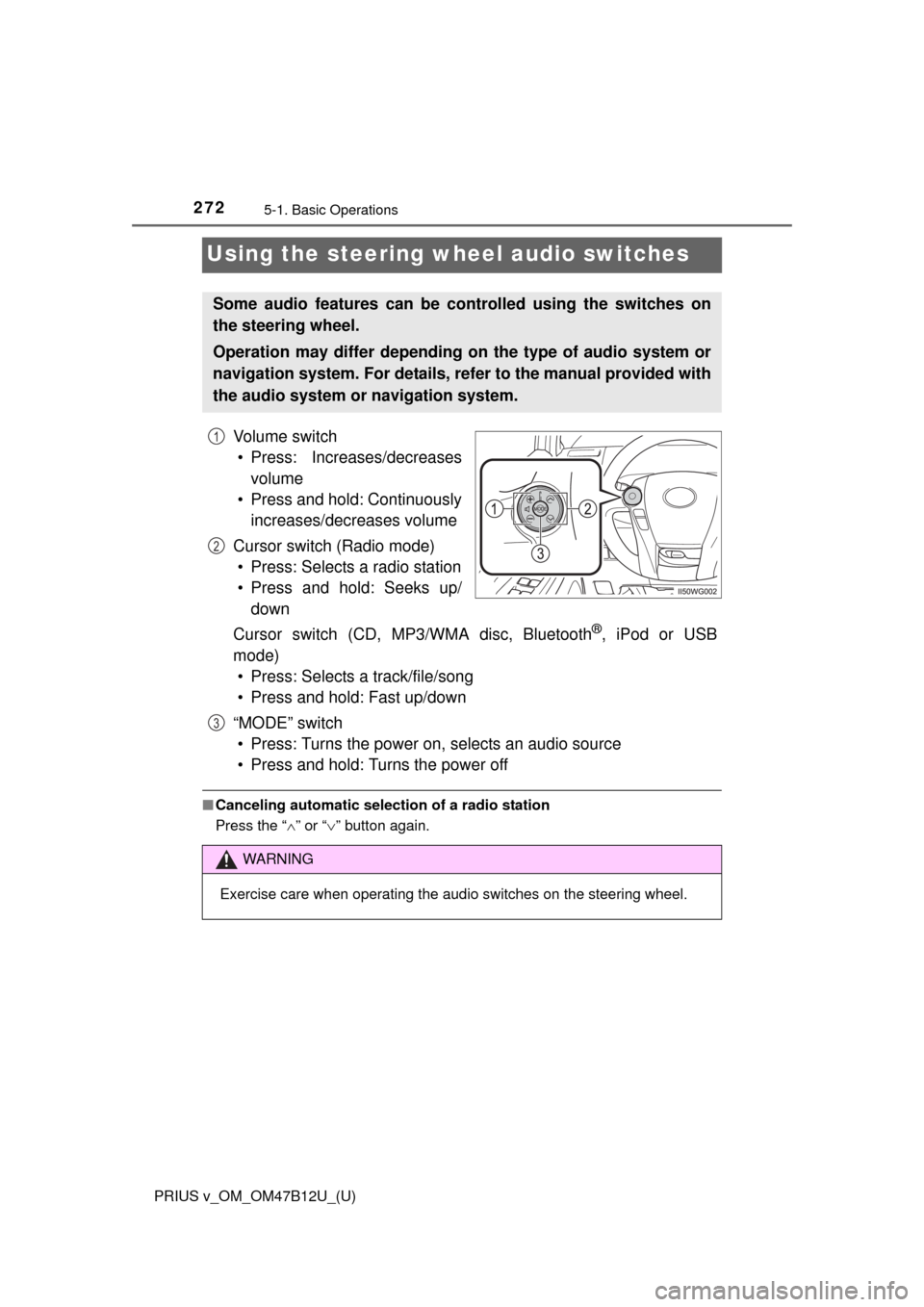 TOYOTA PRIUS V 2016 ZVW40 / 1.G Owners Manual 272
PRIUS v_OM_OM47B12U_(U)
5-1. Basic Operations
Using the steering wheel audio switches
Vo l u m e  s w i t c h
• Press: Increases/decreases
volume
• Press and hold: Continuously
increases/decre