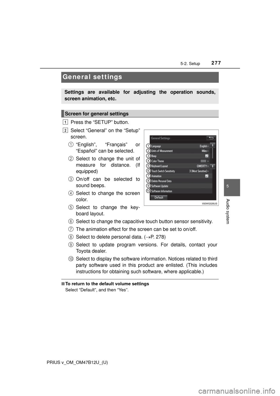 TOYOTA PRIUS V 2016 ZVW40 / 1.G Owners Manual 277
PRIUS v_OM_OM47B12U_(U)
5-2. Setup
5
Audio system
General settings
Press the “SETUP” button.
Select “General” on the “Setup”
screen.
“English”, “Français” or
“Español” ca TOYOTA PRIUS V 2016 ZVW40 / 1.G Owners Manual 277
PRIUS v_OM_OM47B12U_(U)
5-2. Setup
5
Audio system
General settings
Press the “SETUP” button.
Select “General” on the “Setup”
screen.
“English”, “Français” or
“Español” ca
