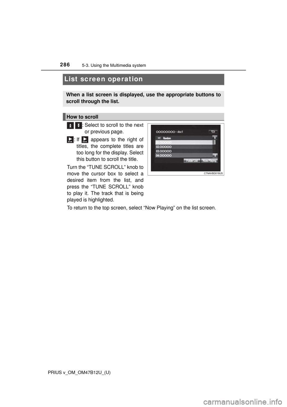 TOYOTA PRIUS V 2016 ZVW40 / 1.G Owners Manual 286
PRIUS v_OM_OM47B12U_(U)
5-3. Using the Multimedia system
List screen operation
  : Select to scroll to the next
or previous page.
: If   appears to the right of
titles, the complete titles are
too