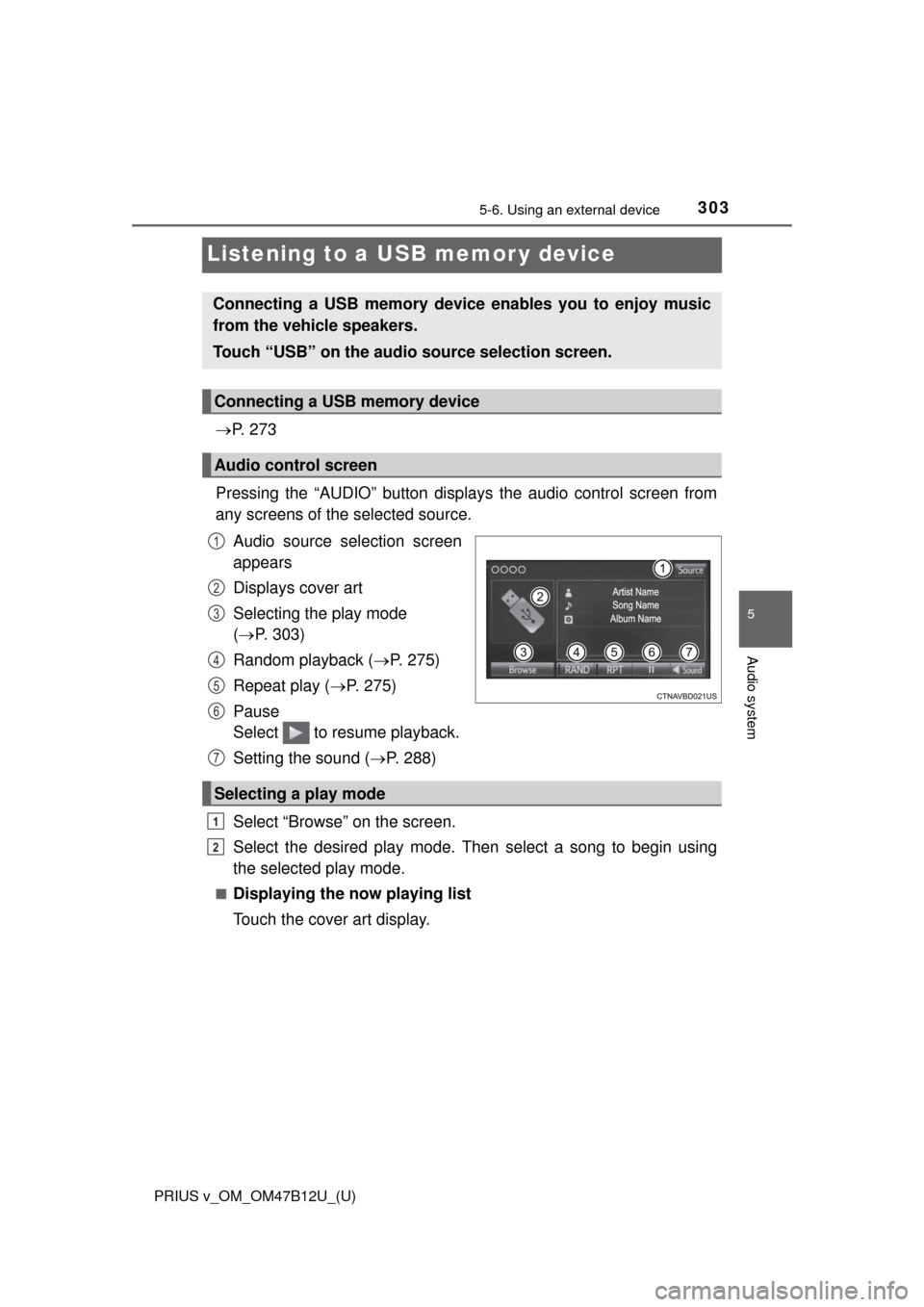 TOYOTA PRIUS V 2016 ZVW40 / 1.G Owners Manual 303
PRIUS v_OM_OM47B12U_(U)
5-6. Using an external device
5
Audio system
Listening to a USB memor y device
P.  2 7 3
Pressing the “AUDIO” button displays the audio control screen from
any scree