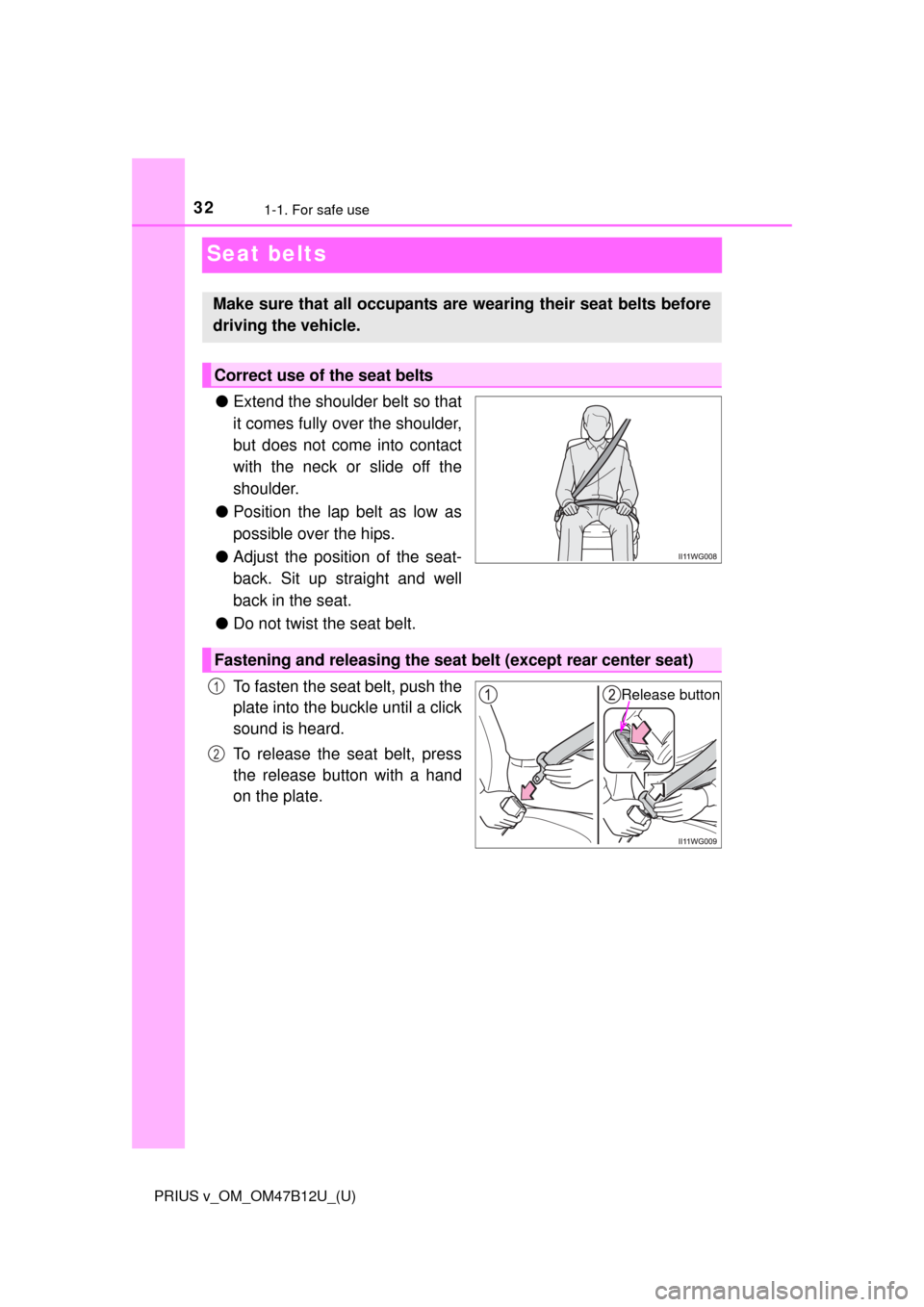 TOYOTA PRIUS V 2016 ZVW40 / 1.G Owners Guide 321-1. For safe use
PRIUS v_OM_OM47B12U_(U)
Seat belts
●Extend the shoulder belt so that
it comes fully over the shoulder,
but does not come into contact
with the neck or slide off the
shoulder.
● TOYOTA PRIUS V 2016 ZVW40 / 1.G Owners Guide 321-1. For safe use
PRIUS v_OM_OM47B12U_(U)
Seat belts
●Extend the shoulder belt so that
it comes fully over the shoulder,
but does not come into contact
with the neck or slide off the
shoulder.
●