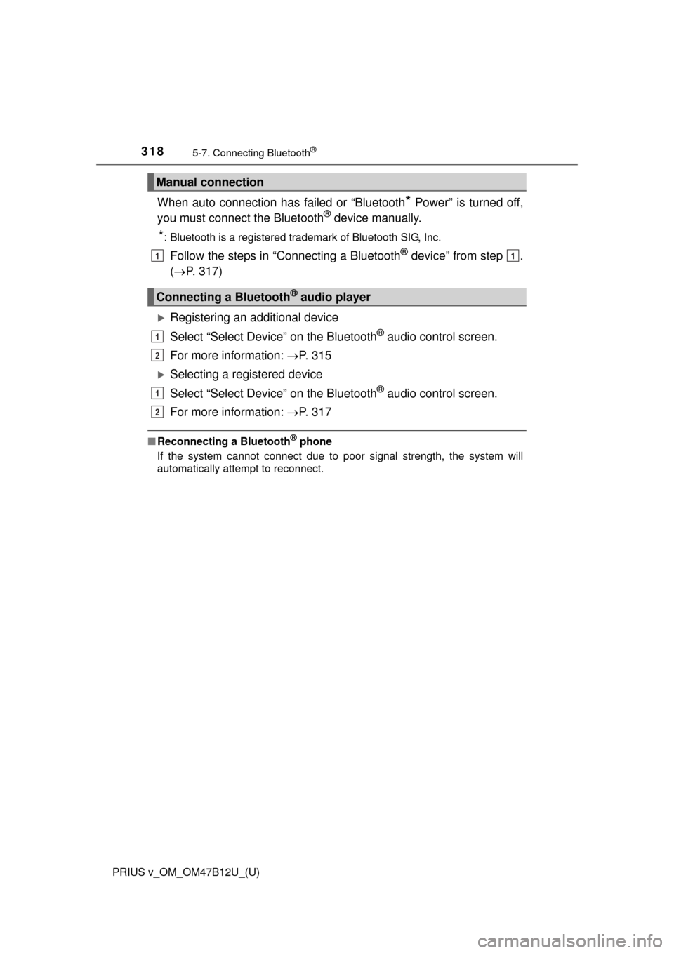 TOYOTA PRIUS V 2016 ZVW40 / 1.G Owners Manual 3185-7. Connecting Bluetooth®
PRIUS v_OM_OM47B12U_(U)
When auto connection has failed or “Bluetooth* Power” is turned off,
you must connect the Bluetooth® device manually.
*: Bluetooth is a regi