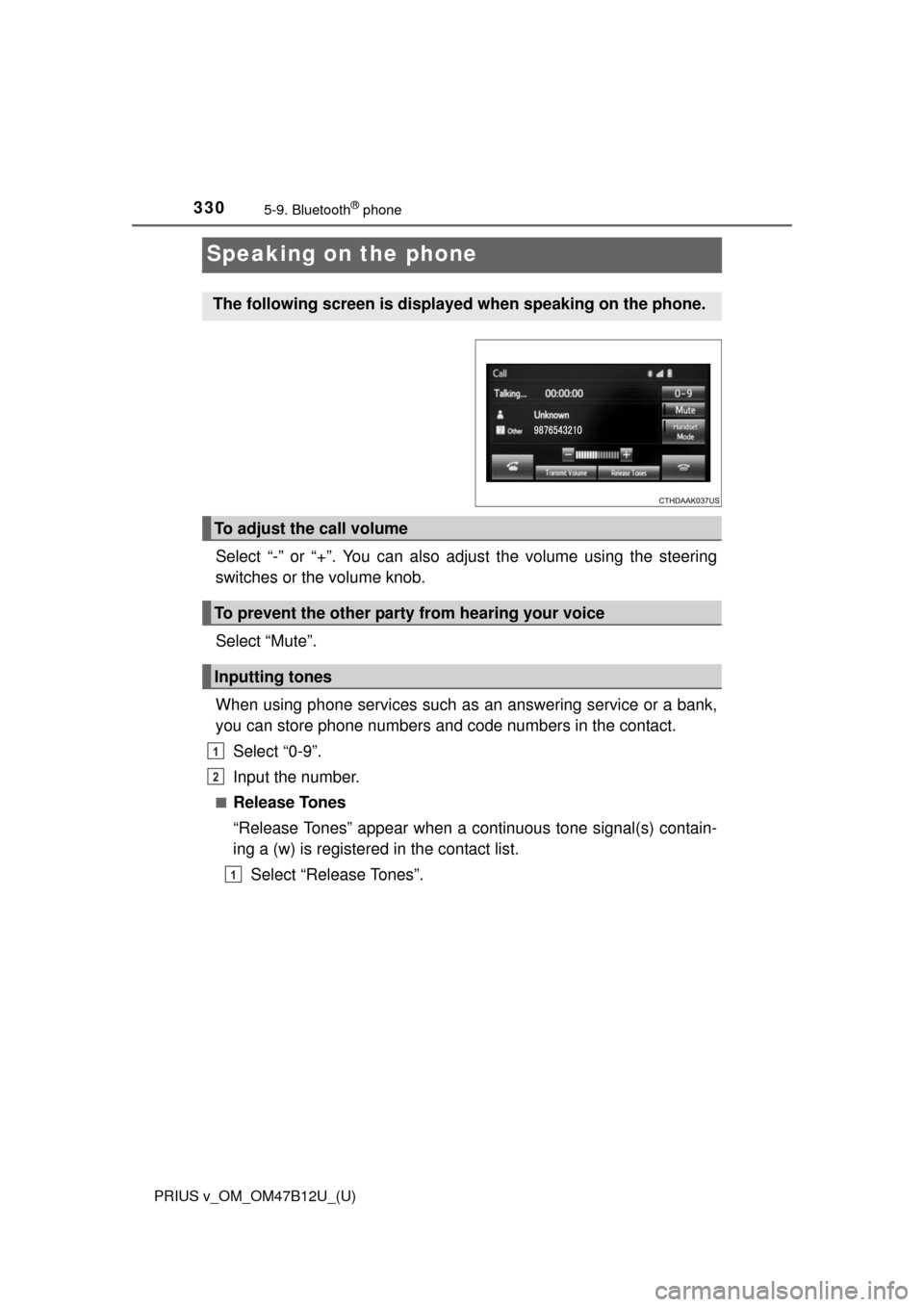 TOYOTA PRIUS V 2016 ZVW40 / 1.G Owners Manual 330
PRIUS v_OM_OM47B12U_(U)
5-9. Bluetooth® phone
Speaking on the phone
Select “-” or “+”. You can also adjust the volume using the steering
switches or the volume knob.
Select “Mute”.
Wh