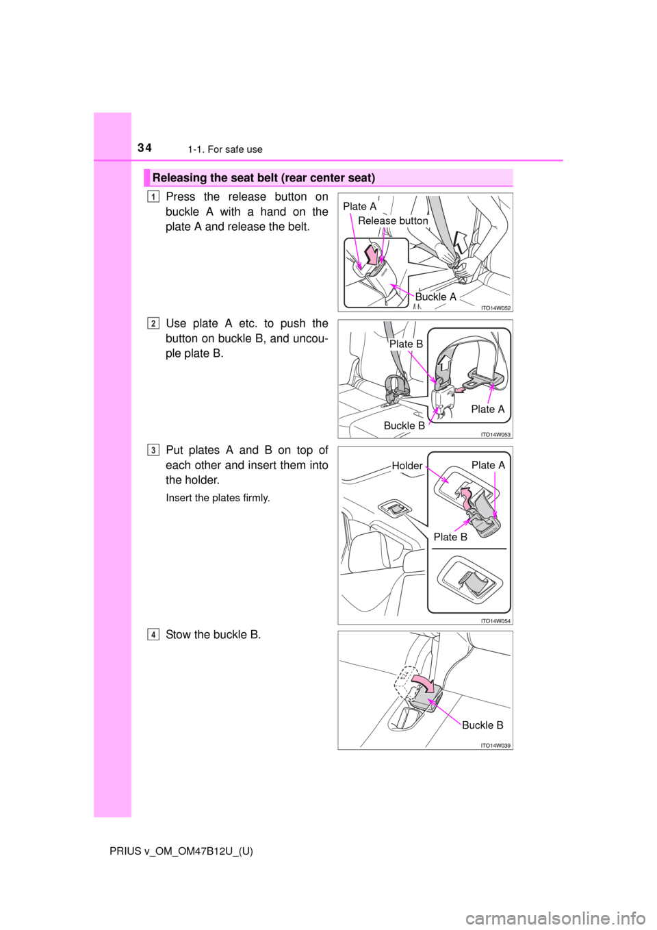 TOYOTA PRIUS V 2016 ZVW40 / 1.G Owners Guide 341-1. For safe use
PRIUS v_OM_OM47B12U_(U)
Press the release button on
buckle A with a hand on the
plate A and release the belt.
Use plate A etc. to push the
button on buckle B, and uncou-
ple plate TOYOTA PRIUS V 2016 ZVW40 / 1.G Owners Guide 341-1. For safe use
PRIUS v_OM_OM47B12U_(U)
Press the release button on
buckle A with a hand on the
plate A and release the belt.
Use plate A etc. to push the
button on buckle B, and uncou-
ple plate