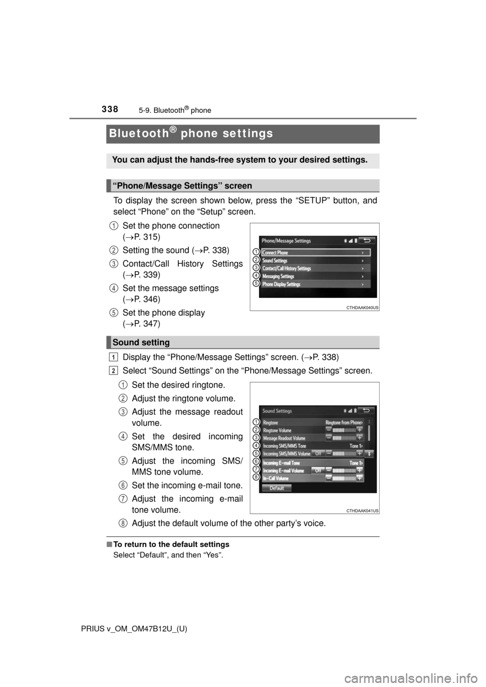 TOYOTA PRIUS V 2016 ZVW40 / 1.G Owners Manual 338
PRIUS v_OM_OM47B12U_(U)
5-9. Bluetooth® phone
Bluetooth® phone settings
To display the screen shown below, press the “SETUP” button, and
select “Phone” on the “Setup” screen.
Set the