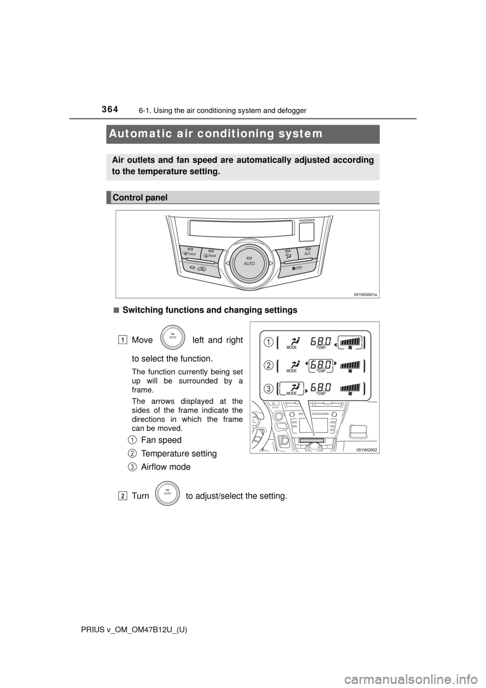 TOYOTA PRIUS V 2016 ZVW40 / 1.G Owners Manual 364
PRIUS v_OM_OM47B12U_(U)
6-1. Using the air conditioning system and defogger
Automatic air conditioning system
â Switching functions and changing settings
Move left and right
to select the funct TOYOTA PRIUS V 2016 ZVW40 / 1.G Owners Manual 364
PRIUS v_OM_OM47B12U_(U)
6-1. Using the air conditioning system and defogger
Automatic air conditioning system
â Switching functions and changing settings
Move left and right
to select the funct