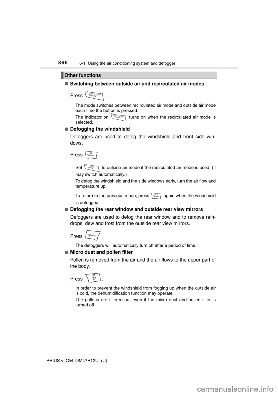TOYOTA PRIUS V 2016 ZVW40 / 1.G Owners Manual 3666-1. Using the air conditioning system and defogger
PRIUS v_OM_OM47B12U_(U)â
Switching between outside air and recirculated air modes
Press .
The mode switches between recirculated air mode and o TOYOTA PRIUS V 2016 ZVW40 / 1.G Owners Manual 3666-1. Using the air conditioning system and defogger
PRIUS v_OM_OM47B12U_(U)â
Switching between outside air and recirculated air modes
Press .
The mode switches between recirculated air mode and o