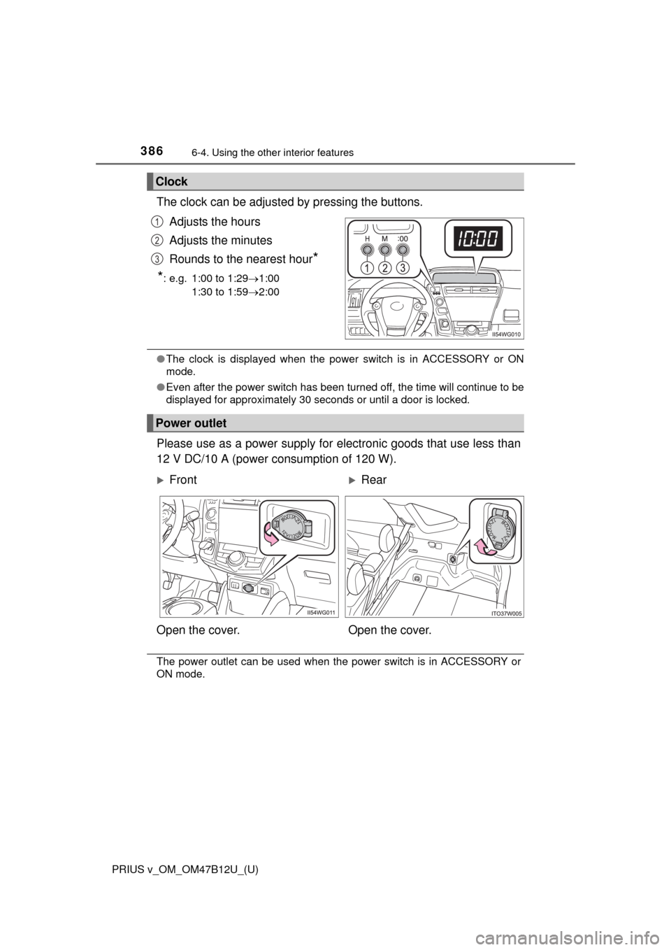 TOYOTA PRIUS V 2016 ZVW40 / 1.G Owners Manual 386
PRIUS v_OM_OM47B12U_(U)
6-4. Using the other interior features
The clock can be adjusted by pressing the buttons.
Adjusts the hours
Adjusts the minutes
Rounds to the nearest hour
*
*
: e.g. 1:00 t