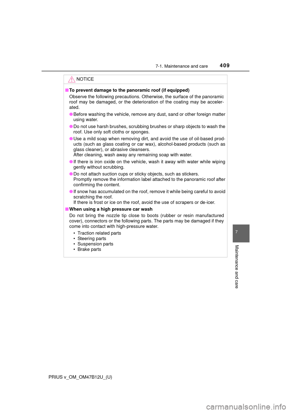 TOYOTA PRIUS V 2016 ZVW40 / 1.G Owners Manual PRIUS v_OM_OM47B12U_(U)
4097-1. Maintenance and care
7
Maintenance and care
NOTICE
■To prevent damage to the panoramic roof (if equipped)
Observe the following precautions. Otherwise, the surface of