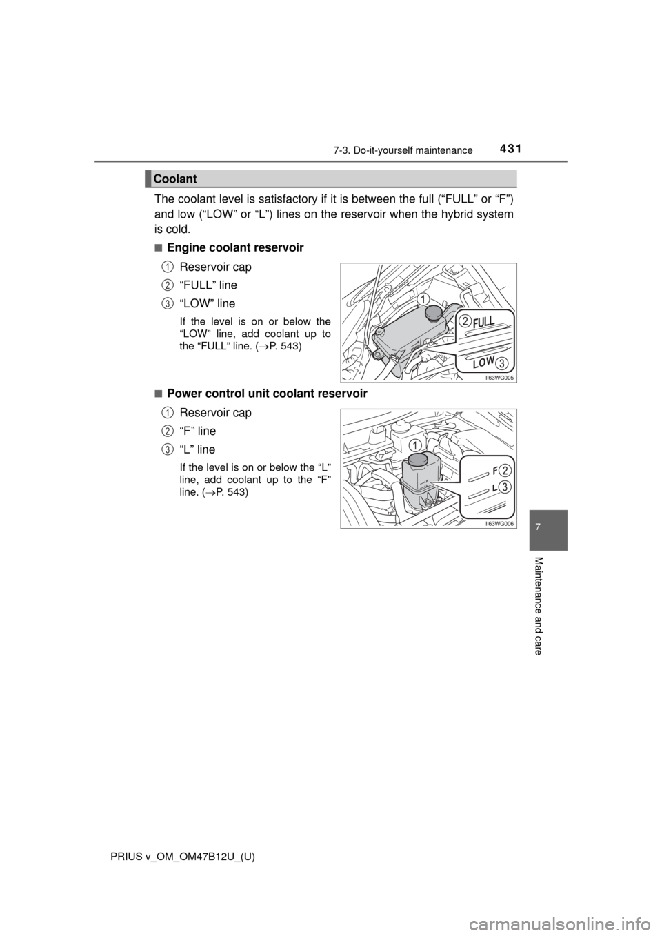 TOYOTA PRIUS V 2016 ZVW40 / 1.G Owners Manual PRIUS v_OM_OM47B12U_(U)
4317-3. Do-it-yourself maintenance
7
Maintenance and care
The coolant level is satisfactory if it is between the full (“FULL” or “F”)
and low (“LOW” or “L”) lin