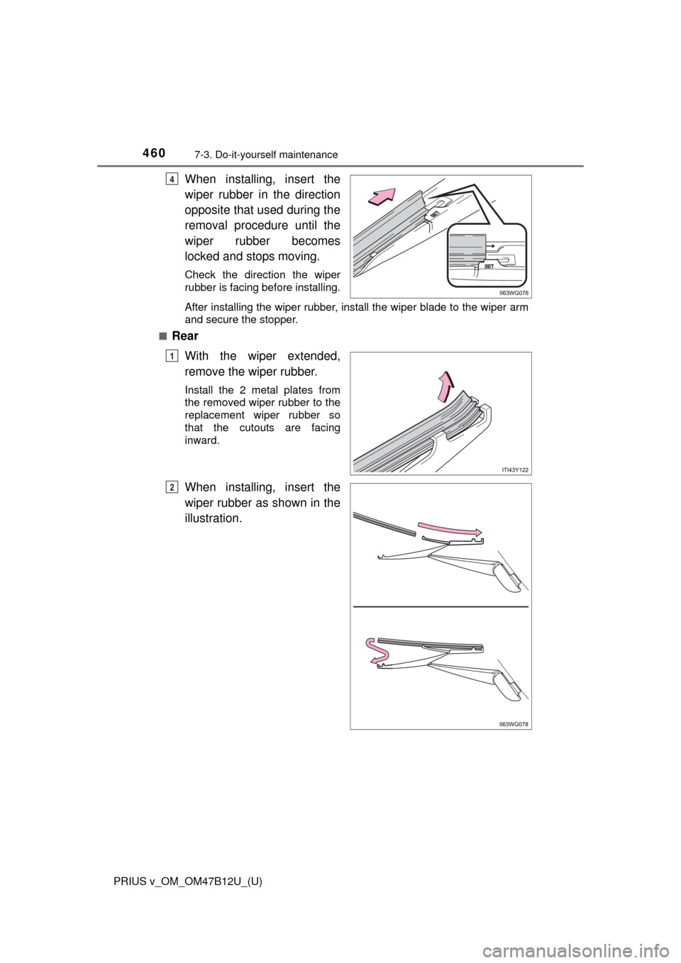 TOYOTA PRIUS V 2016 ZVW40 / 1.G Owners Manual 460
PRIUS v_OM_OM47B12U_(U)
7-3. Do-it-yourself maintenance
When installing, insert the
wiper rubber in the direction
opposite that used during the
removal procedure until the
wiper rubber becomes
loc