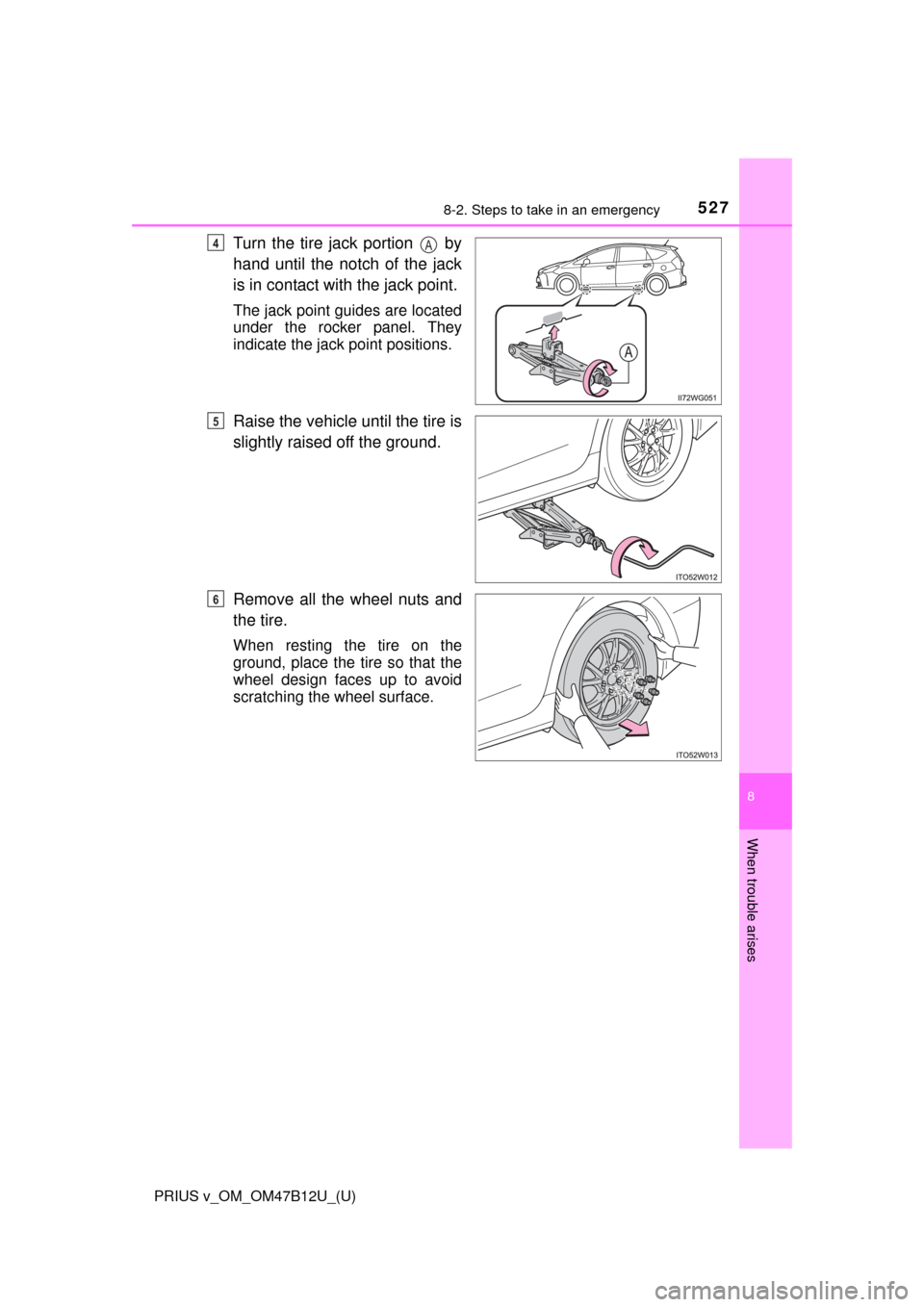TOYOTA PRIUS V 2016 ZVW40 / 1.G Owners Manual 5278-2. Steps to take in an emergency
PRIUS v_OM_OM47B12U_(U)
8
When trouble arises
Turn the tire jack portion   by
hand until the notch of the jack
is in contact with the jack point.
The jack point g
