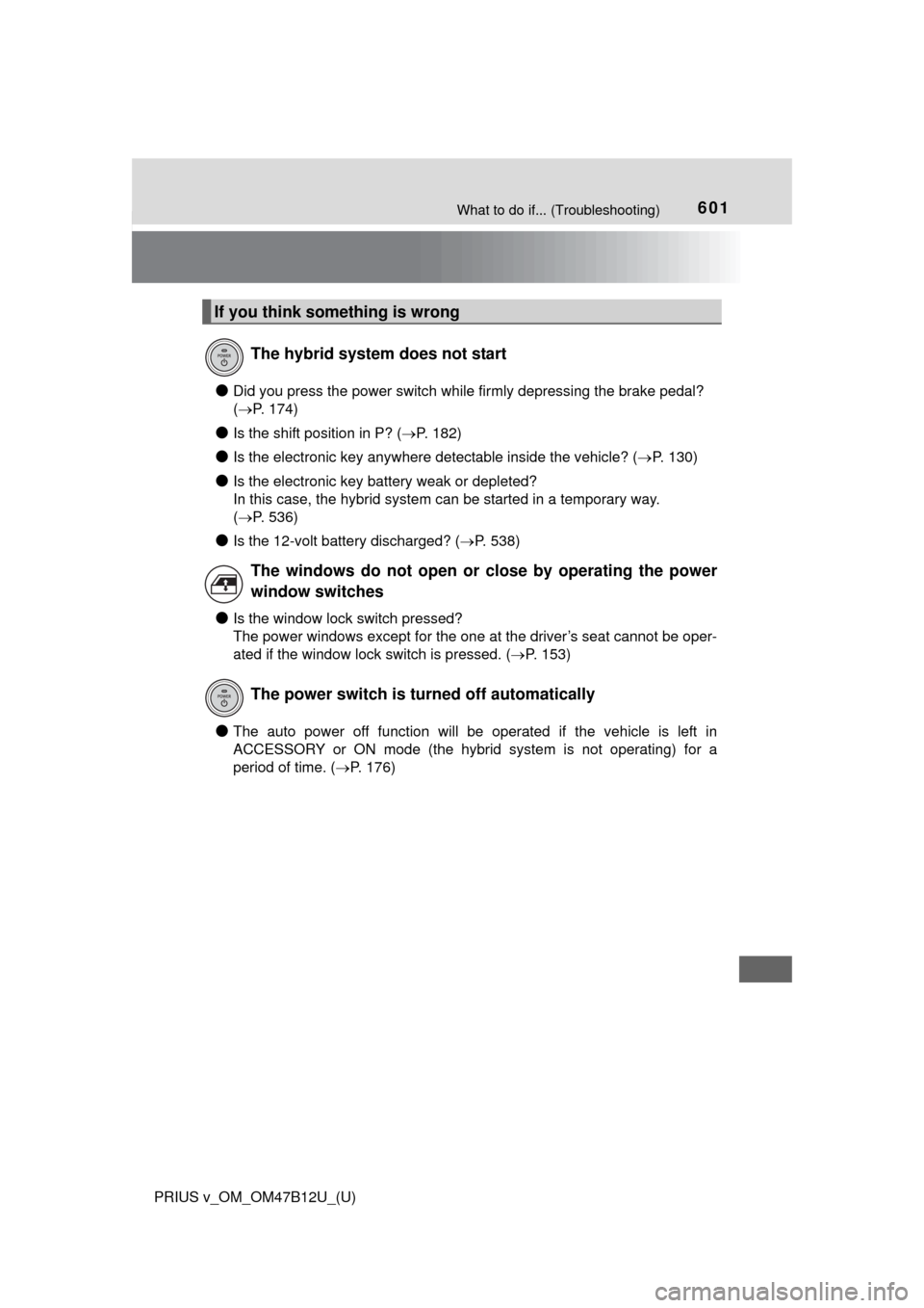 TOYOTA PRIUS V 2016 ZVW40 / 1.G Owners Manual 601What to do if... (Troubleshooting)
PRIUS v_OM_OM47B12U_(U)
●Did you press the power switch while firmly depressing the brake pedal?
(P. 174)
●Is the shift position in P? (P. 182)
●Is t TOYOTA PRIUS V 2016 ZVW40 / 1.G Owners Manual 601What to do if... (Troubleshooting)
PRIUS v_OM_OM47B12U_(U)
●Did you press the power switch while firmly depressing the brake pedal?
(P. 174)
●Is the shift position in P? (P. 182)
●Is t