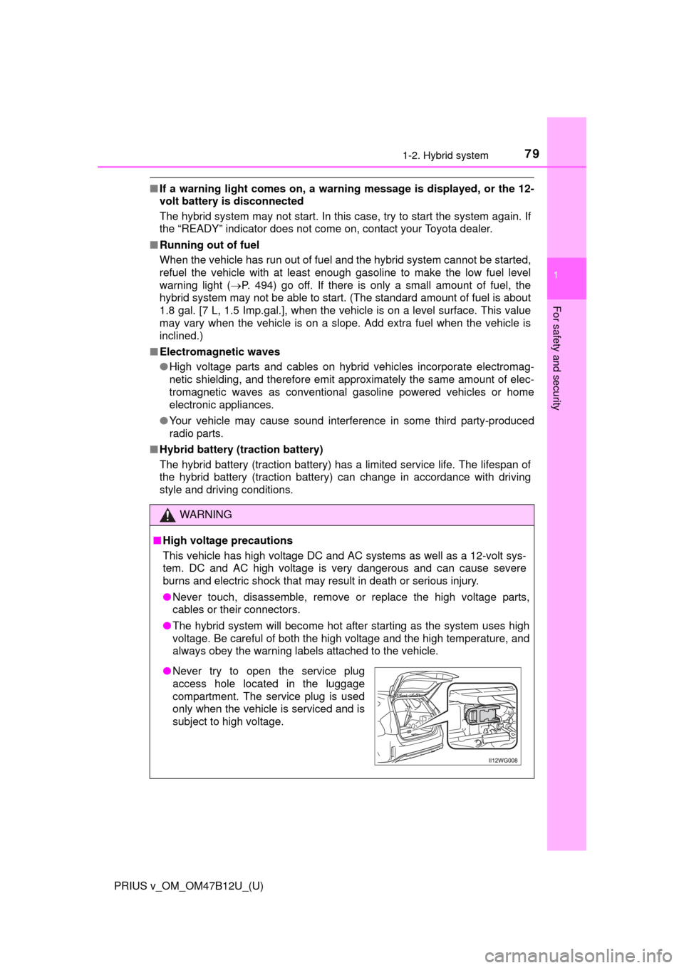 TOYOTA PRIUS V 2016 ZVW40 / 1.G Owners Manual 791-2. Hybrid system
PRIUS v_OM_OM47B12U_(U)
1
For safety and security
■If a warning light comes on, a warning message is displayed, or the 12-
volt battery is disconnected
The hybrid system may not