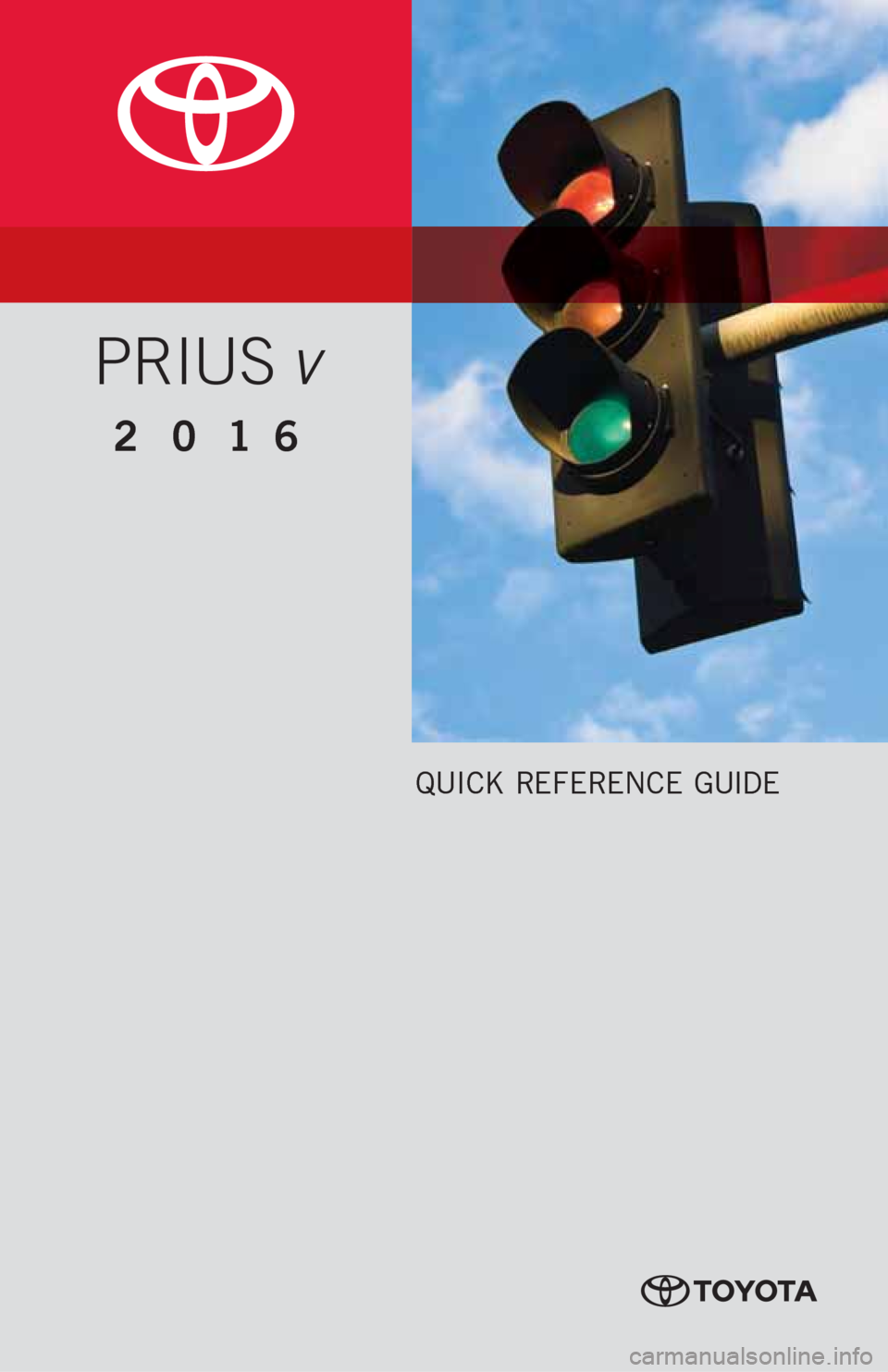 TOYOTA PRIUS V 2016 ZVW40 / 1.G Quick Reference Guide QUICK REFERENCE GUIDE
2016
PRIUS v 