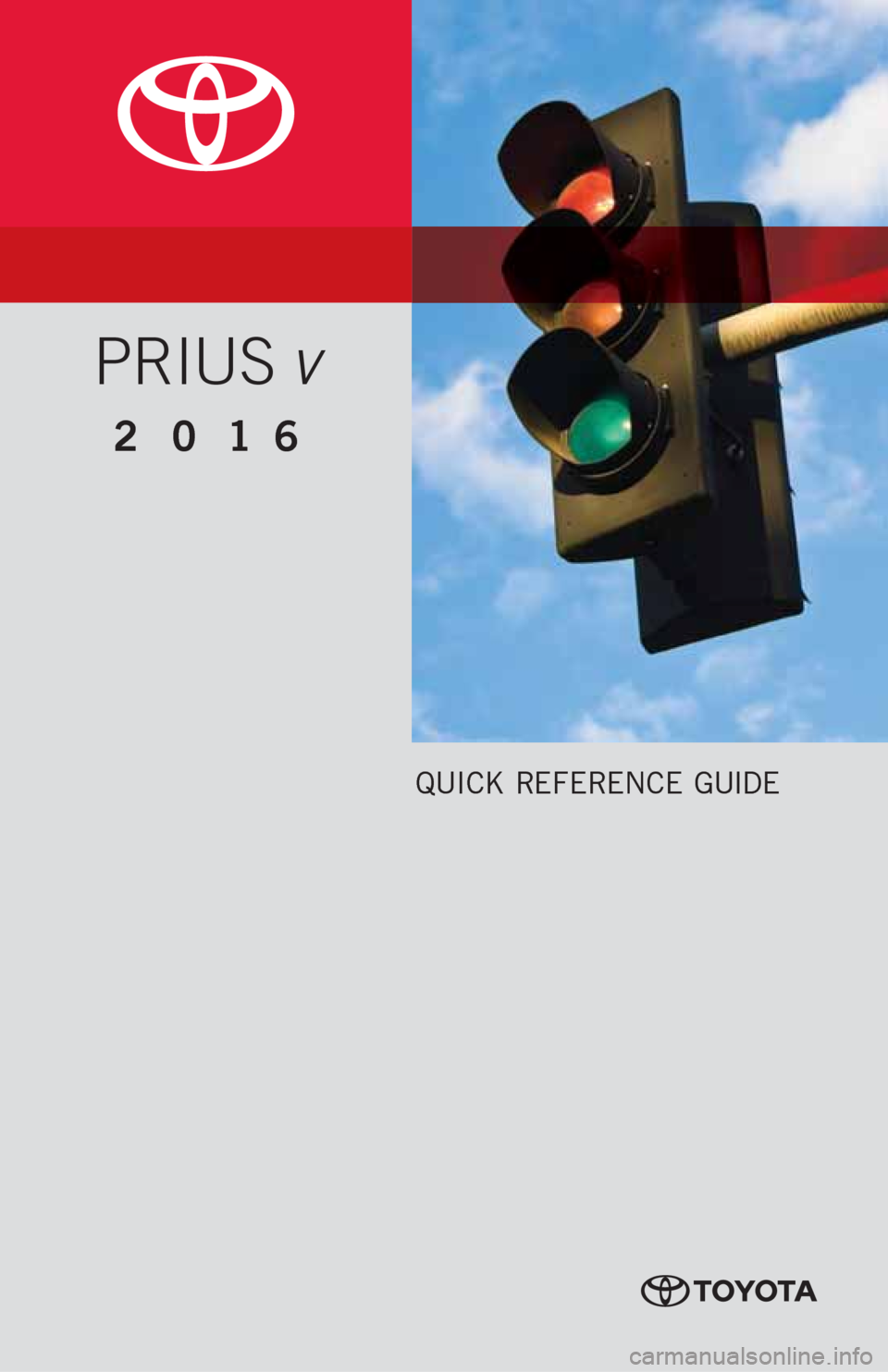 TOYOTA PRIUS V 2016 ZVW40 / 1.G Quick Reference Guide QUICK REFERENCE GUIDE
2016
PRIUS v TOYOTA PRIUS V 2016 ZVW40 / 1.G Quick Reference Guide QUICK REFERENCE GUIDE
2016
PRIUS v