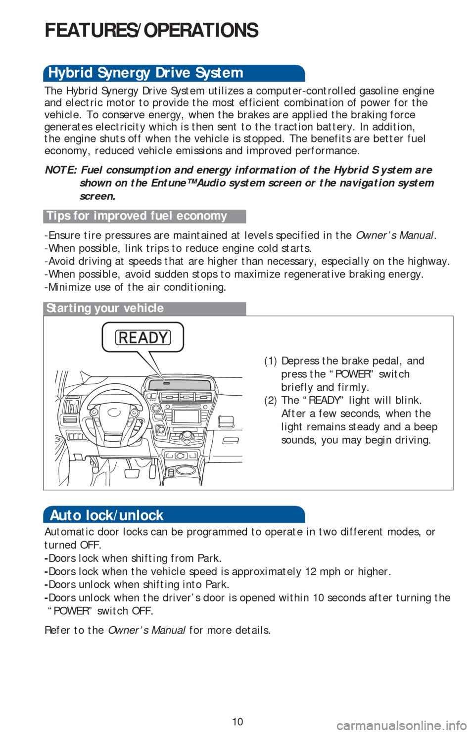 TOYOTA PRIUS V 2016 ZVW40 / 1.G Quick Reference Guide 10
FEATURES/OPERATIONS
Starting your vehicle
The Hybrid Synergy Drive System utilizes a computer-controlled gasoline engine
and electric motor to provide the most efficient combination of power for t TOYOTA PRIUS V 2016 ZVW40 / 1.G Quick Reference Guide 10
FEATURES/OPERATIONS
Starting your vehicle
The Hybrid Synergy Drive System utilizes a computer-controlled gasoline engine
and electric motor to provide the most efficient combination of power for t