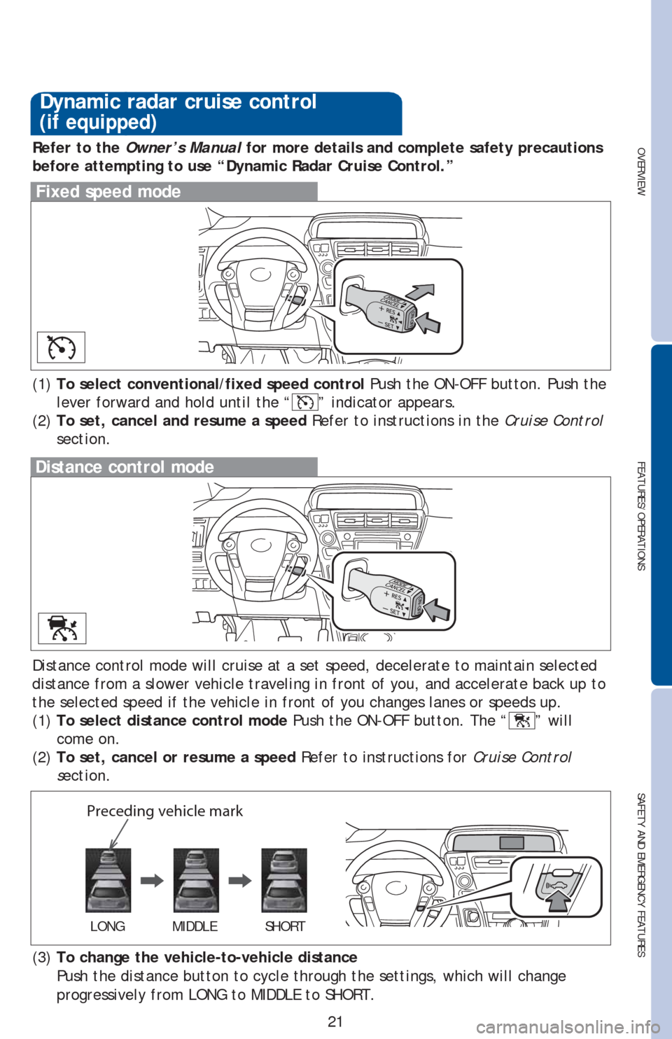 TOYOTA PRIUS V 2016 ZVW40 / 1.G Quick Reference Guide OVERVIEW
FEATURES/OPERATIONS
SAFETY AND EMERGENCY FEATURES
21
Distance control mode will cruise at a set speed, decelerate to maintain selected
distance from a slower vehicle traveling in front of yo TOYOTA PRIUS V 2016 ZVW40 / 1.G Quick Reference Guide OVERVIEW
FEATURES/OPERATIONS
SAFETY AND EMERGENCY FEATURES
21
Distance control mode will cruise at a set speed, decelerate to maintain selected
distance from a slower vehicle traveling in front of yo