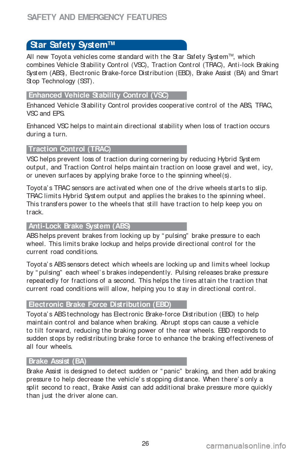 TOYOTA PRIUS V 2016 ZVW40 / 1.G Quick Reference Guide 26
SAFETY AND EMERGENCY FEATURES
Star Safety SystemTM
Enhanced Vehicle Stability Control provides cooperative control of the ABS, TRAC,
VSC and EPS.
Enhanced VSC helps to maintain directional stabil TOYOTA PRIUS V 2016 ZVW40 / 1.G Quick Reference Guide 26
SAFETY AND EMERGENCY FEATURES
Star Safety SystemTM
Enhanced Vehicle Stability Control provides cooperative control of the ABS, TRAC,
VSC and EPS.
Enhanced VSC helps to maintain directional stabil