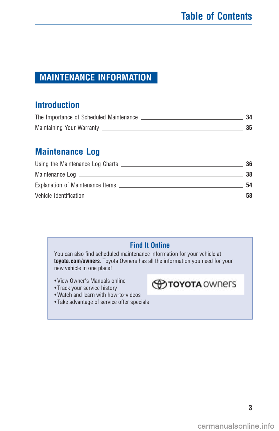 TOYOTA PRIUS V 2016 ZVW40 / 1.G Warranty And Maintenance Guide MAINTENANCE INFORMATION
Introduction
The Importance of Scheduled Maintenance34
Maintaining Your Warranty35
Maintenance Log
Using the Maintenance Log Charts36
Maintenance Log38
Explanation of Maintenan