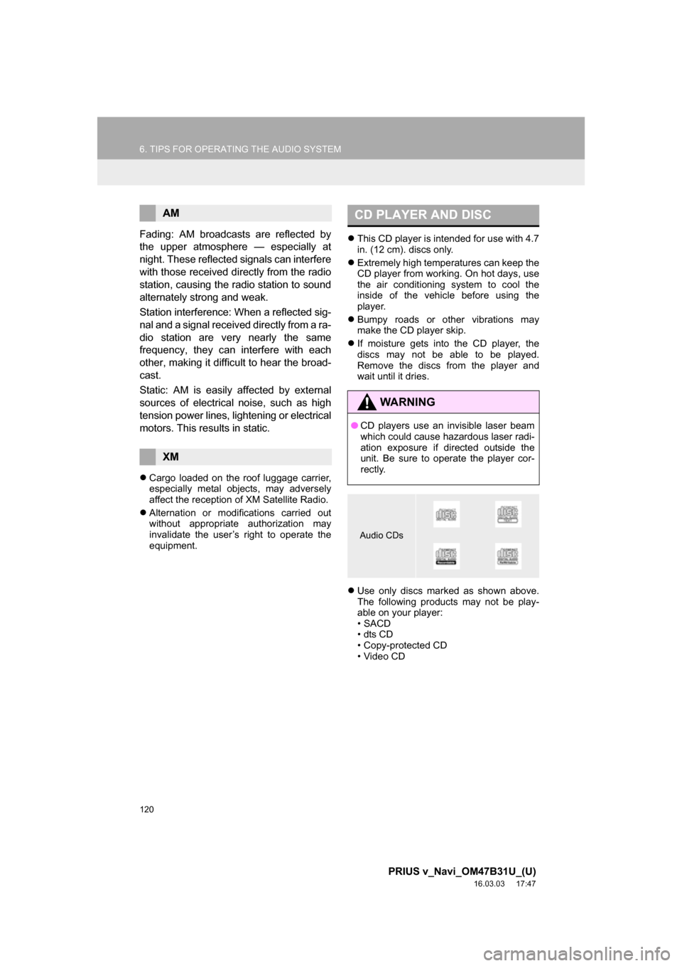 TOYOTA PRIUS V 2017 ZVW40 / 1.G Navigation Manual 120
6. TIPS FOR OPERATING THE AUDIO SYSTEM
PRIUS v_Navi_OM47B31U_(U)
16.03.03     17:47
Fading: AM broadcasts are reflected by
the upper atmosphere — especially at
night. These reflected signals can
