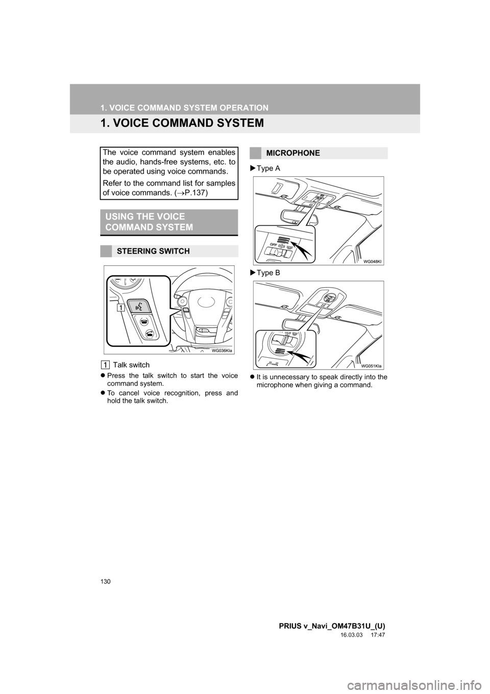 TOYOTA PRIUS V 2017 ZVW40 / 1.G Navigation Manual 130
PRIUS v_Navi_OM47B31U_(U)
16.03.03     17:47
1. VOICE COMMAND SYSTEM OPERATION
1. VOICE COMMAND SYSTEM
 Talk switch
Press the talk switch to start the voice
command system.
 To cancel voice 