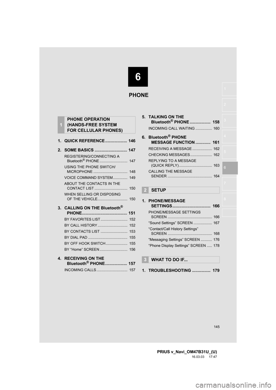 TOYOTA PRIUS V 2017 ZVW40 / 1.G Navigation Manual 6
145
PRIUS v_Navi_OM47B31U_(U)
16.03.03 17:47
1
2
3
4
5
6
7
8
1. QUICK REFERENCE ................... 146
2. SOME BASICS ............................ 147
REGISTERING/CONNECTING A Bluetooth® PHON TOYOTA PRIUS V 2017 ZVW40 / 1.G Navigation Manual 6
145
PRIUS v_Navi_OM47B31U_(U)
16.03.03 17:47
1
2
3
4
5
6
7
8
1. QUICK REFERENCE ................... 146
2. SOME BASICS ............................ 147
REGISTERING/CONNECTING A Bluetooth® PHON