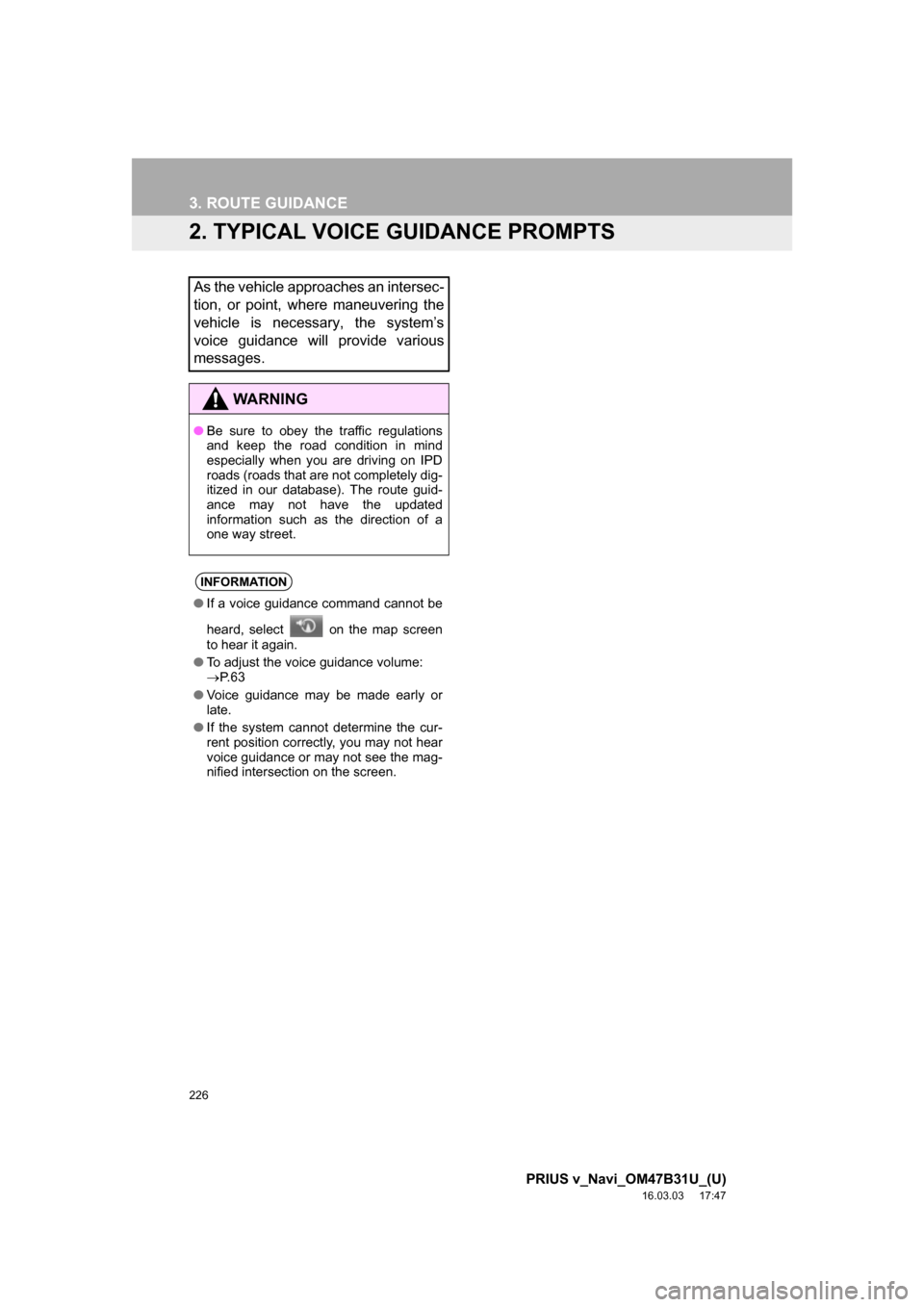 TOYOTA PRIUS V 2017 ZVW40 / 1.G Navigation Manual 226
3. ROUTE GUIDANCE
PRIUS v_Navi_OM47B31U_(U)
16.03.03 17:47
2. TYPICAL VOICE GUIDANCE PROMPTS
As the vehicle approaches an intersec-
tion, or point, where maneuvering the
vehicle is necessary, TOYOTA PRIUS V 2017 ZVW40 / 1.G Navigation Manual 226
3. ROUTE GUIDANCE
PRIUS v_Navi_OM47B31U_(U)
16.03.03 17:47
2. TYPICAL VOICE GUIDANCE PROMPTS
As the vehicle approaches an intersec-
tion, or point, where maneuvering the
vehicle is necessary,
