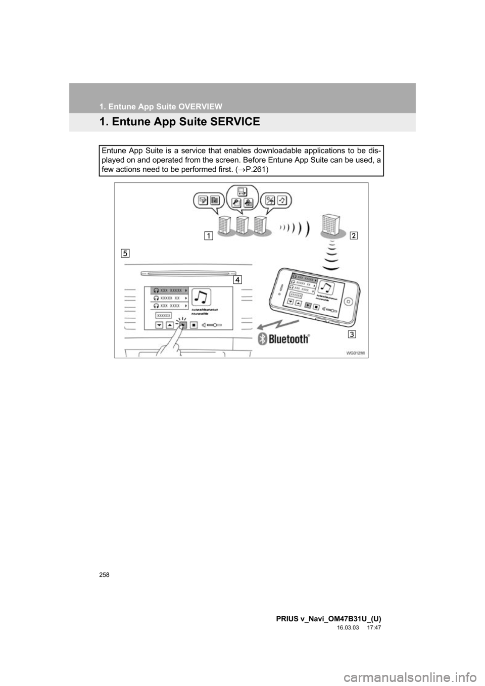 TOYOTA PRIUS V 2017 ZVW40 / 1.G Navigation Manual 258
PRIUS v_Navi_OM47B31U_(U)
16.03.03 17:47
1. Entune App Suite OVERVIEW
1. Entune App Suite SERVICE
Entune App Suite is a service that enables downloadable applications to be dis-
played on and TOYOTA PRIUS V 2017 ZVW40 / 1.G Navigation Manual 258
PRIUS v_Navi_OM47B31U_(U)
16.03.03 17:47
1. Entune App Suite OVERVIEW
1. Entune App Suite SERVICE
Entune App Suite is a service that enables downloadable applications to be dis-
played on and