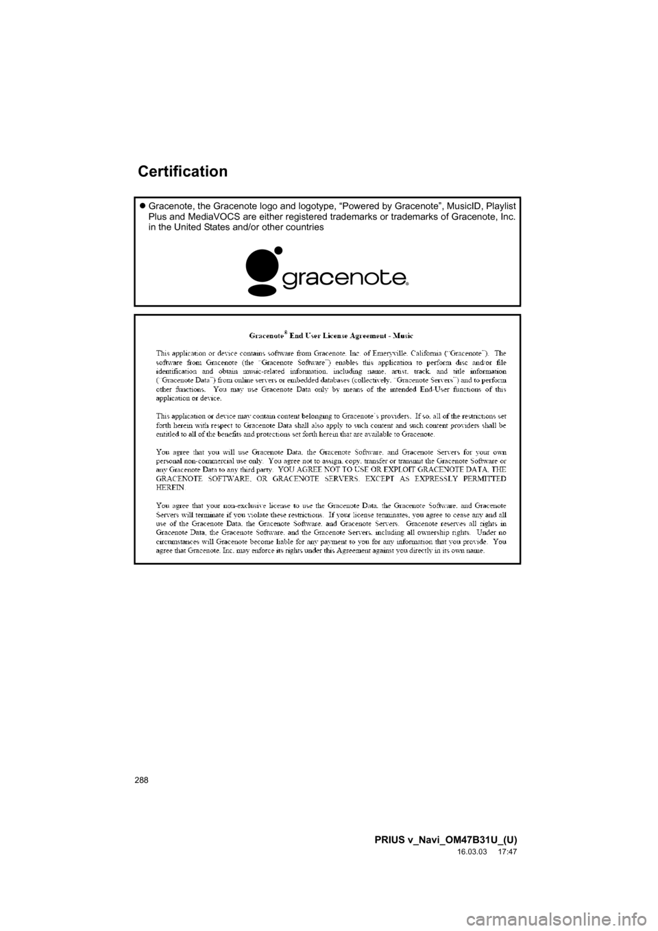 TOYOTA PRIUS V 2017 ZVW40 / 1.G Navigation Manual 288
PRIUS v_Navi_OM47B31U_(U)
16.03.03 17:47
Gracenote, the Gracenote logo and logotype, “Powered by Gracenote”, MusicID, Playlist
Plus and MediaVOCS are either registered trademarks or tr TOYOTA PRIUS V 2017 ZVW40 / 1.G Navigation Manual 288
PRIUS v_Navi_OM47B31U_(U)
16.03.03 17:47
Gracenote, the Gracenote logo and logotype, “Powered by Gracenote”, MusicID, Playlist
Plus and MediaVOCS are either registered trademarks or tr