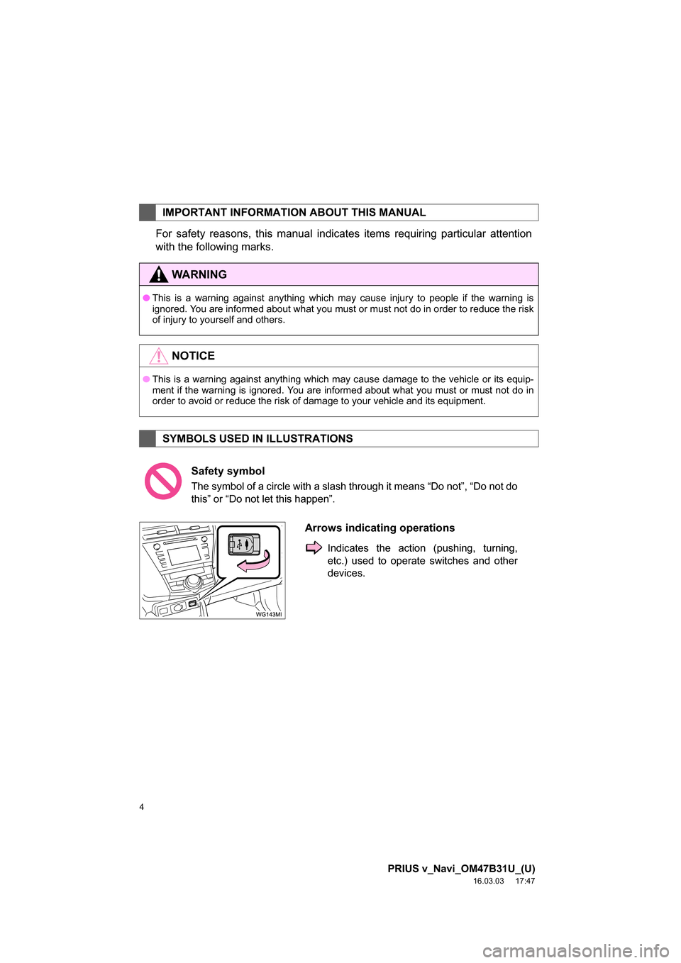 TOYOTA PRIUS V 2017 ZVW40 / 1.G Navigation Manual 4
PRIUS v_Navi_OM47B31U_(U)
16.03.03     17:47
For safety reasons, this manual indicates items requiring particular attention
with the following marks.
IMPORTANT INFORMATION ABOUT THIS MANUAL
WA R N I