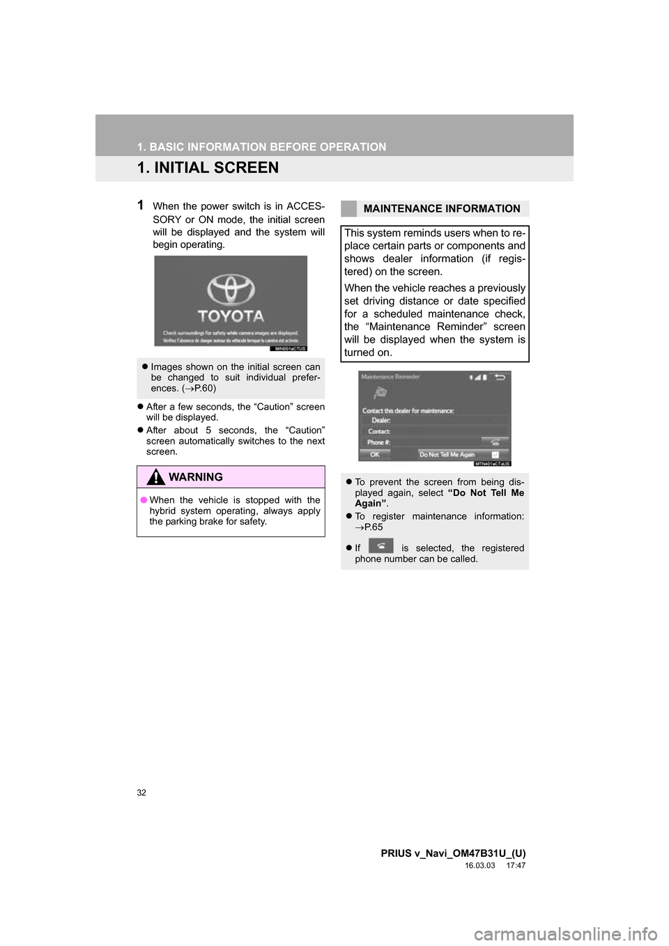TOYOTA PRIUS V 2017 ZVW40 / 1.G Navigation Manual 32
PRIUS v_Navi_OM47B31U_(U)
16.03.03 17:47
1. BASIC INFORMATION BEFORE OPERATION
1. INITIAL SCREEN
1When the power switch is in ACCES-
SORY or ON mode, the initial screen
will be displayed and th TOYOTA PRIUS V 2017 ZVW40 / 1.G Navigation Manual 32
PRIUS v_Navi_OM47B31U_(U)
16.03.03 17:47
1. BASIC INFORMATION BEFORE OPERATION
1. INITIAL SCREEN
1When the power switch is in ACCES-
SORY or ON mode, the initial screen
will be displayed and th