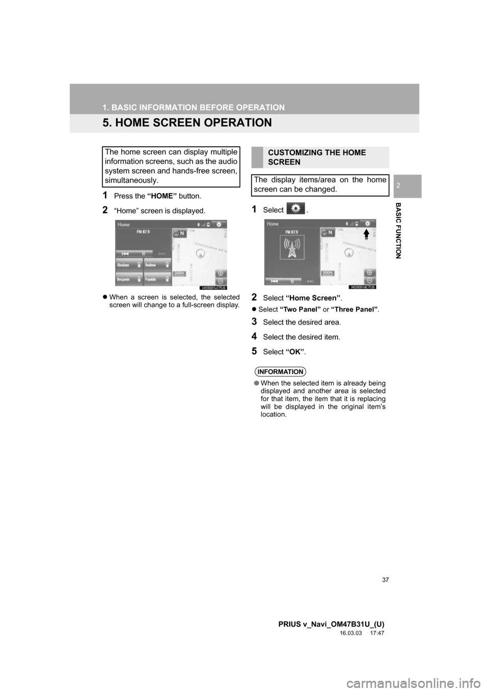 TOYOTA PRIUS V 2017 ZVW40 / 1.G Navigation Manual 37
1. BASIC INFORMATION BEFORE OPERATION
PRIUS v_Navi_OM47B31U_(U)
16.03.03 17:47
BASIC FUNCTION
2
5. HOME SCREEN OPERATION
1Press the “HOME” button.
2“Home” screen is displayed.
When a TOYOTA PRIUS V 2017 ZVW40 / 1.G Navigation Manual 37
1. BASIC INFORMATION BEFORE OPERATION
PRIUS v_Navi_OM47B31U_(U)
16.03.03 17:47
BASIC FUNCTION
2
5. HOME SCREEN OPERATION
1Press the “HOME” button.
2“Home” screen is displayed.
When a