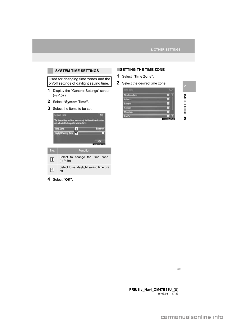 TOYOTA PRIUS V 2017 ZVW40 / 1.G Navigation Manual 59
3. OTHER SETTINGS
PRIUS v_Navi_OM47B31U_(U)
16.03.03 17:47
BASIC FUNCTION
2
1Display the “General Settings” screen.
(P.57)
2Select “System Time” .
3Select the items to be set.
4Sele TOYOTA PRIUS V 2017 ZVW40 / 1.G Navigation Manual 59
3. OTHER SETTINGS
PRIUS v_Navi_OM47B31U_(U)
16.03.03 17:47
BASIC FUNCTION
2
1Display the “General Settings” screen.
(P.57)
2Select “System Time” .
3Select the items to be set.
4Sele