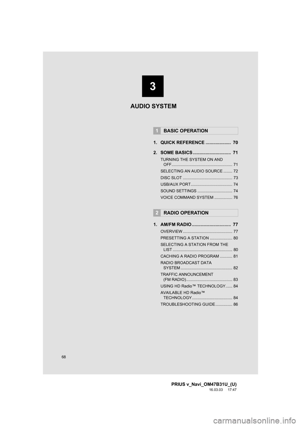 TOYOTA PRIUS V 2017 ZVW40 / 1.G Navigation Manual 68
PRIUS v_Navi_OM47B31U_(U)
16.03.03     17:47
1. QUICK REFERENCE ....................  70
2. SOME BASICS ..............................  71
TURNING THE SYSTEM ON AND OFF.............................