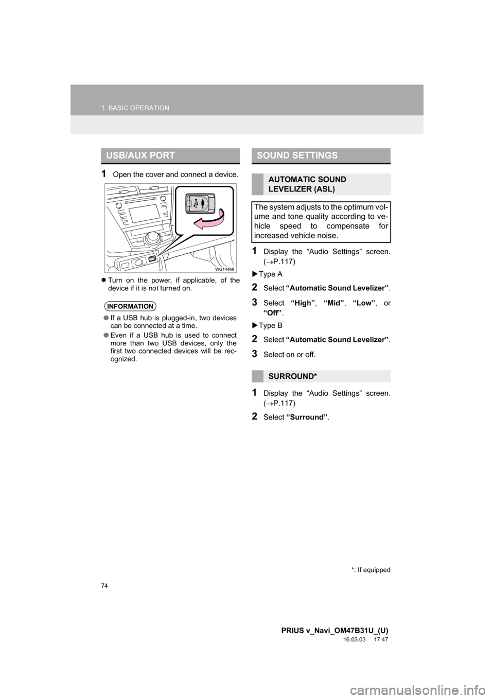 TOYOTA PRIUS V 2017 ZVW40 / 1.G Navigation Manual 74
1. BASIC OPERATION
PRIUS v_Navi_OM47B31U_(U)
16.03.03     17:47
1Open the cover and connect a device.
Turn on the power, if applicable, of the
device if it is not turned on.
1Display the “Audi