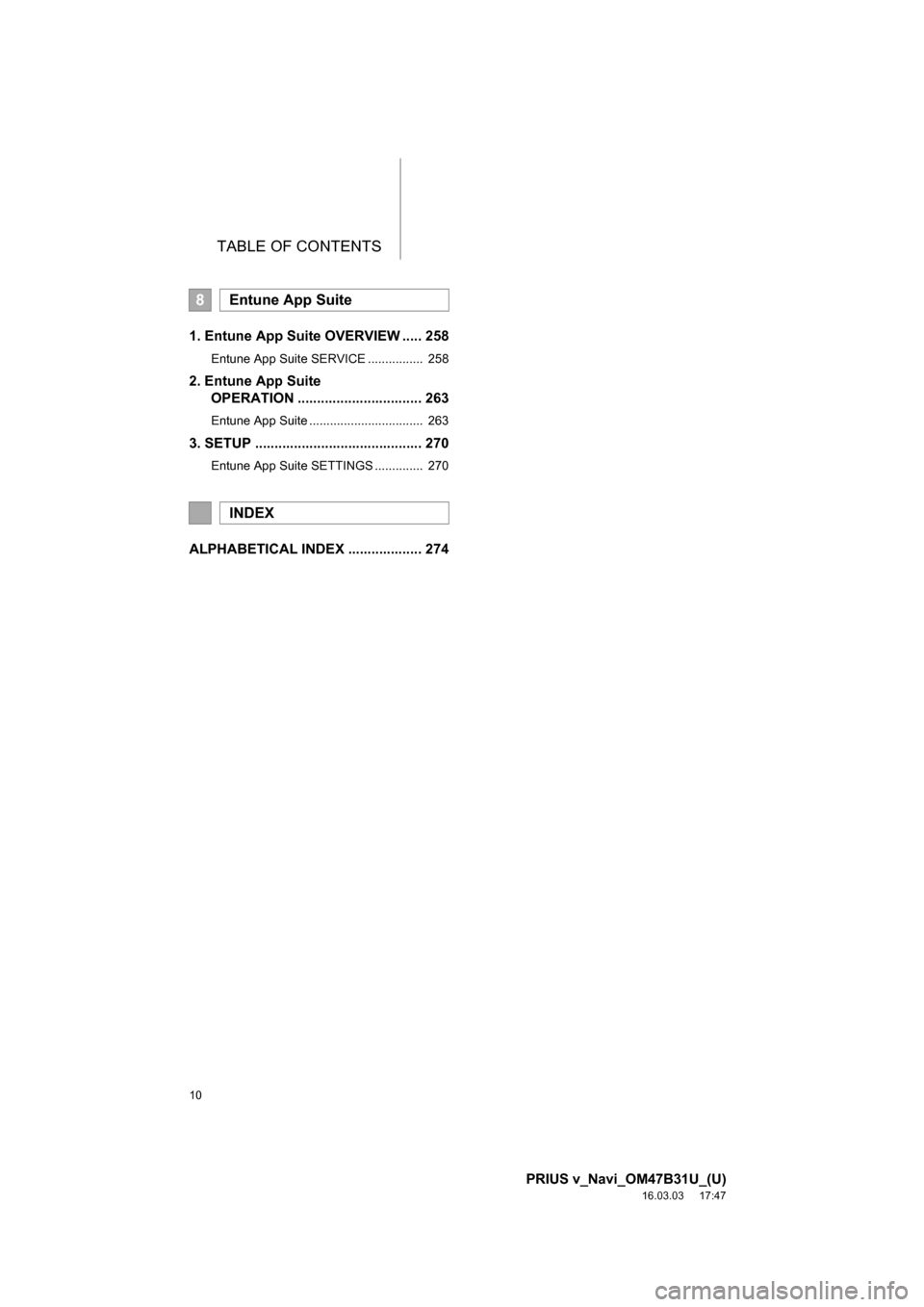 TOYOTA PRIUS V 2017 ZVW40 / 1.G Navigation Manual TABLE OF CONTENTS
10
PRIUS v_Navi_OM47B31U_(U)
16.03.03     17:47
1. Entune App Suite OVERVIEW ..... 258
Entune App Suite SERVICE ................  258
2. Entune App Suite OPERATION ..................